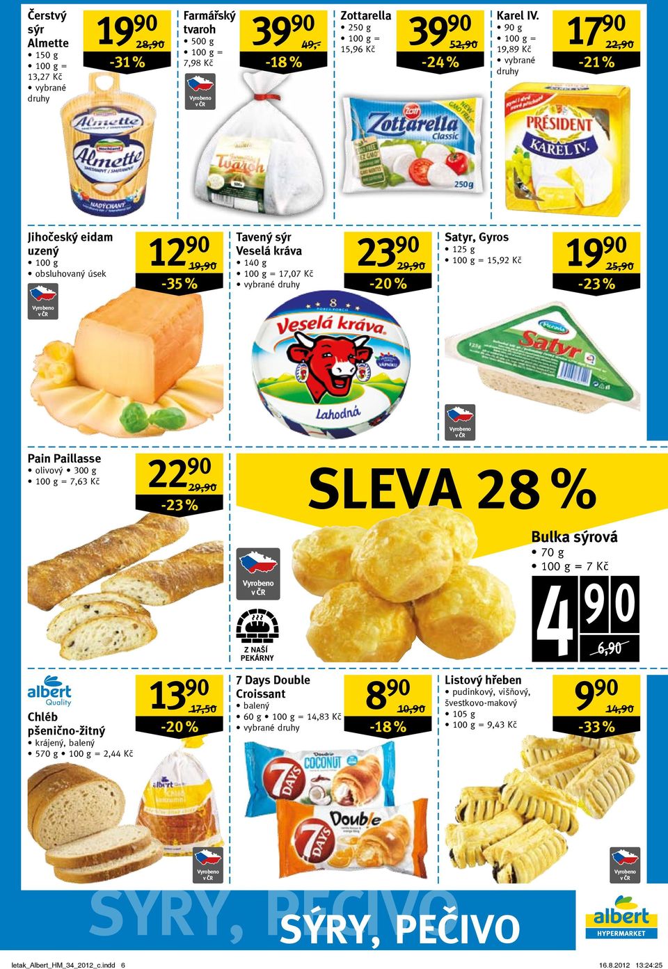 Kč 19 90 25,90/ -23 % Pain Paillasse olivový 300 g 7,63 Kč 22 90 29,90/ -23 % SLEVA 28 % Bulka sýrová 70 g 7 Kč 4 9 0 6,90 Chléb pšenično-žitný krájený, balený 570 g 2,44 Kč 13 90 17,50/ -20 % 7