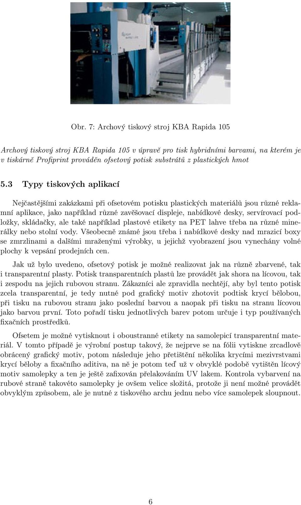 3 Typy tiskových aplikací Nejčastějšími zakázkami při ofsetovém potisku plastických materiálů jsou různé reklamní aplikace, jako například různé zavěšovací displeje, nabídkové desky, servírovací