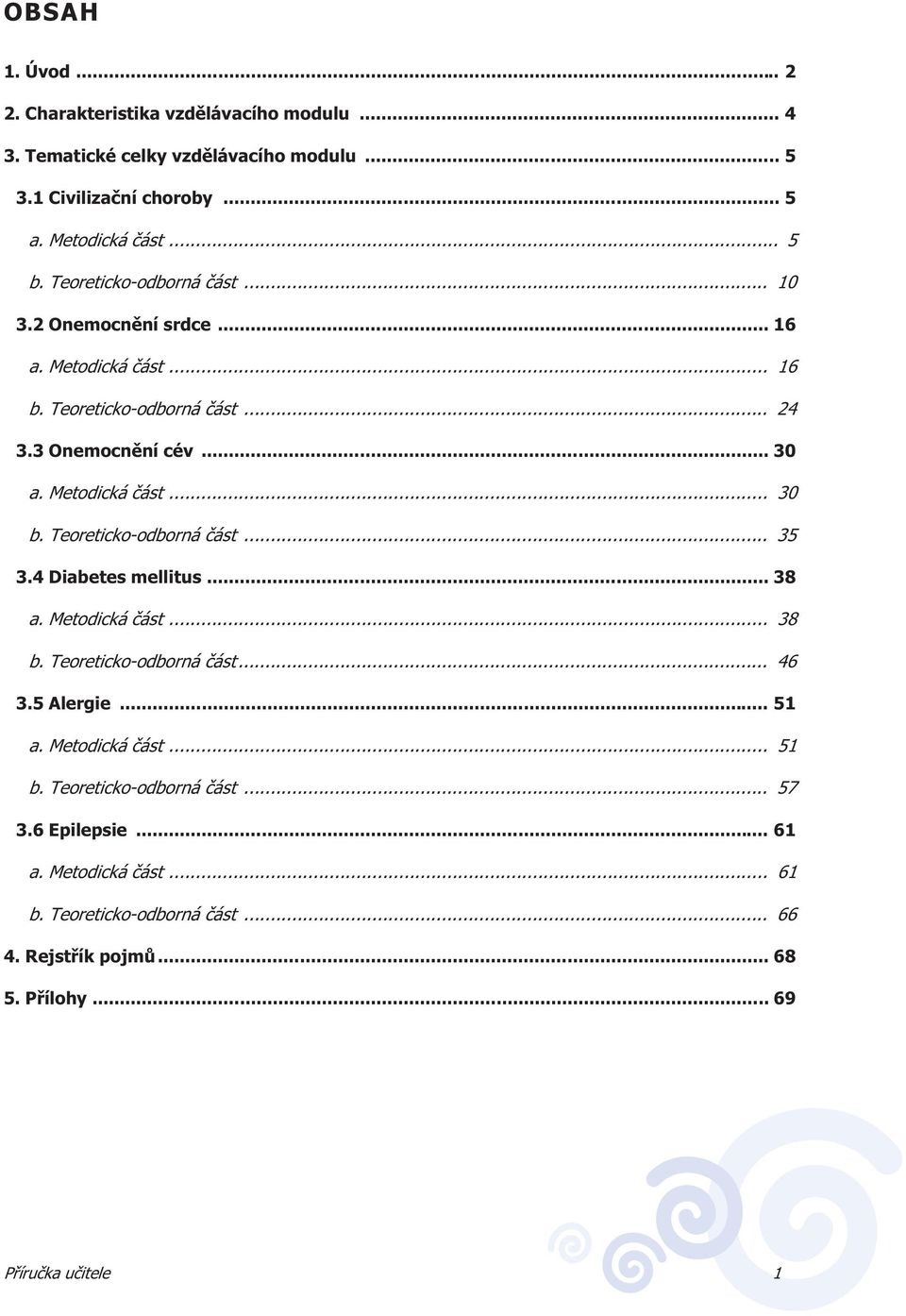 Teoreticko-odborná ást... 35 3.4 Diabetes mellitus... 38 a. Metodická ást... 38 b. Teoreticko-odborná ást... 46 3.5 Alergie... 51 a. Metodická ást... 51 b.