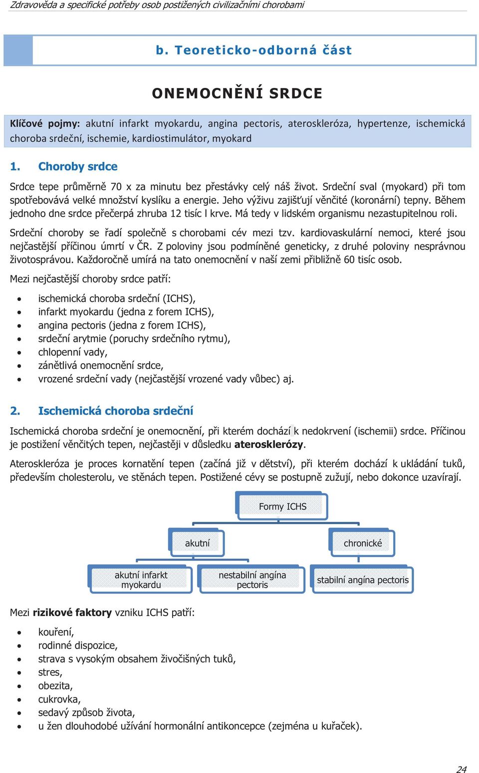 Choroby srdce Srdce tepe prmrn 70 x za minutu bez pestávky celý náš život. Srdení sval (myokard) pi tom spotebovává velké množství kyslíku a energie. Jeho výživu zajišují vnité (koronární) tepny.