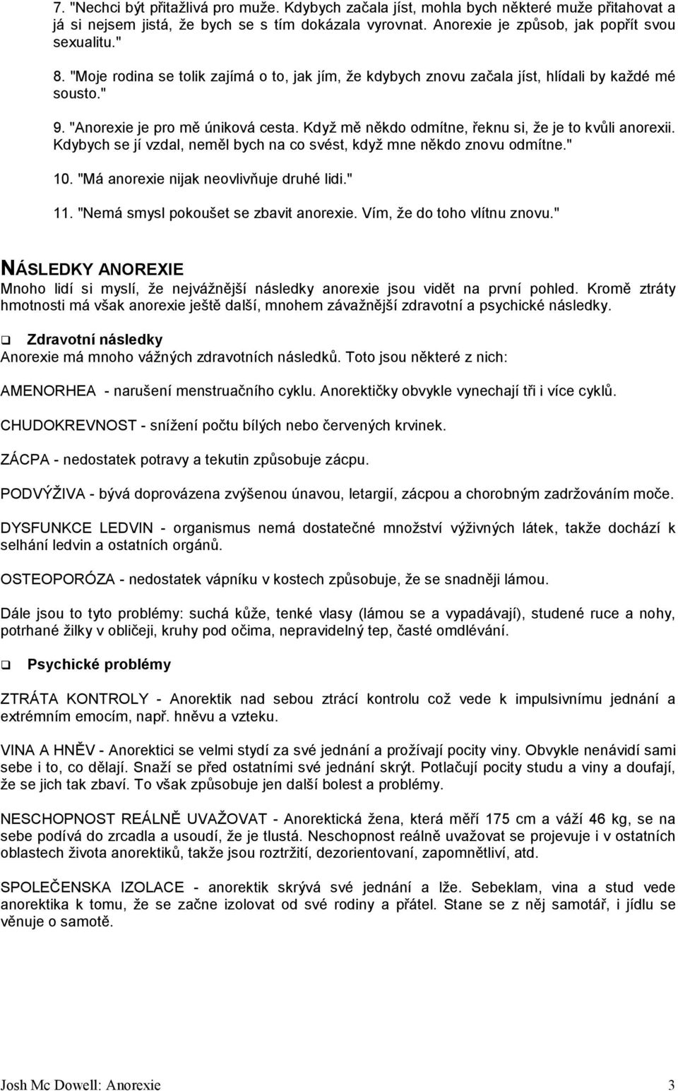 Kdybych se jí vzdal, neměl bych na co svést, když mne někdo znovu odmítne." 10. "Má anorexie nijak neovlivňuje druhé lidi." 11. "Nemá smysl pokoušet se zbavit anorexie. Vím, že do toho vlítnu znovu.