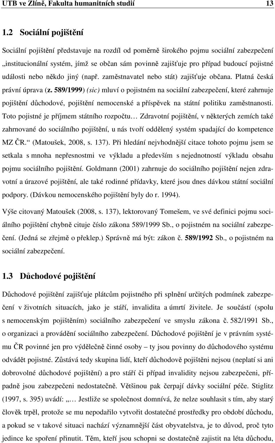 události nebo někdo jiný (např. zaměstnavatel nebo stát) zajišťuje občana. Platná česká právní úprava (z.