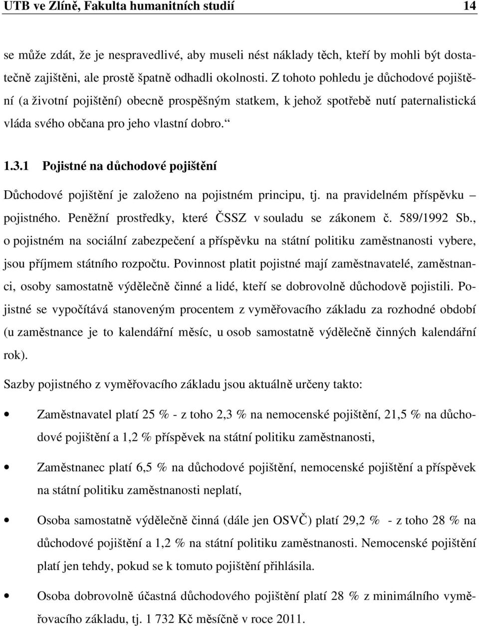 1 Pojistné na důchodové pojištění Důchodové pojištění je založeno na pojistném principu, tj. na pravidelném příspěvku pojistného. Peněžní prostředky, které ČSSZ v souladu se zákonem č. 589/1992 Sb.