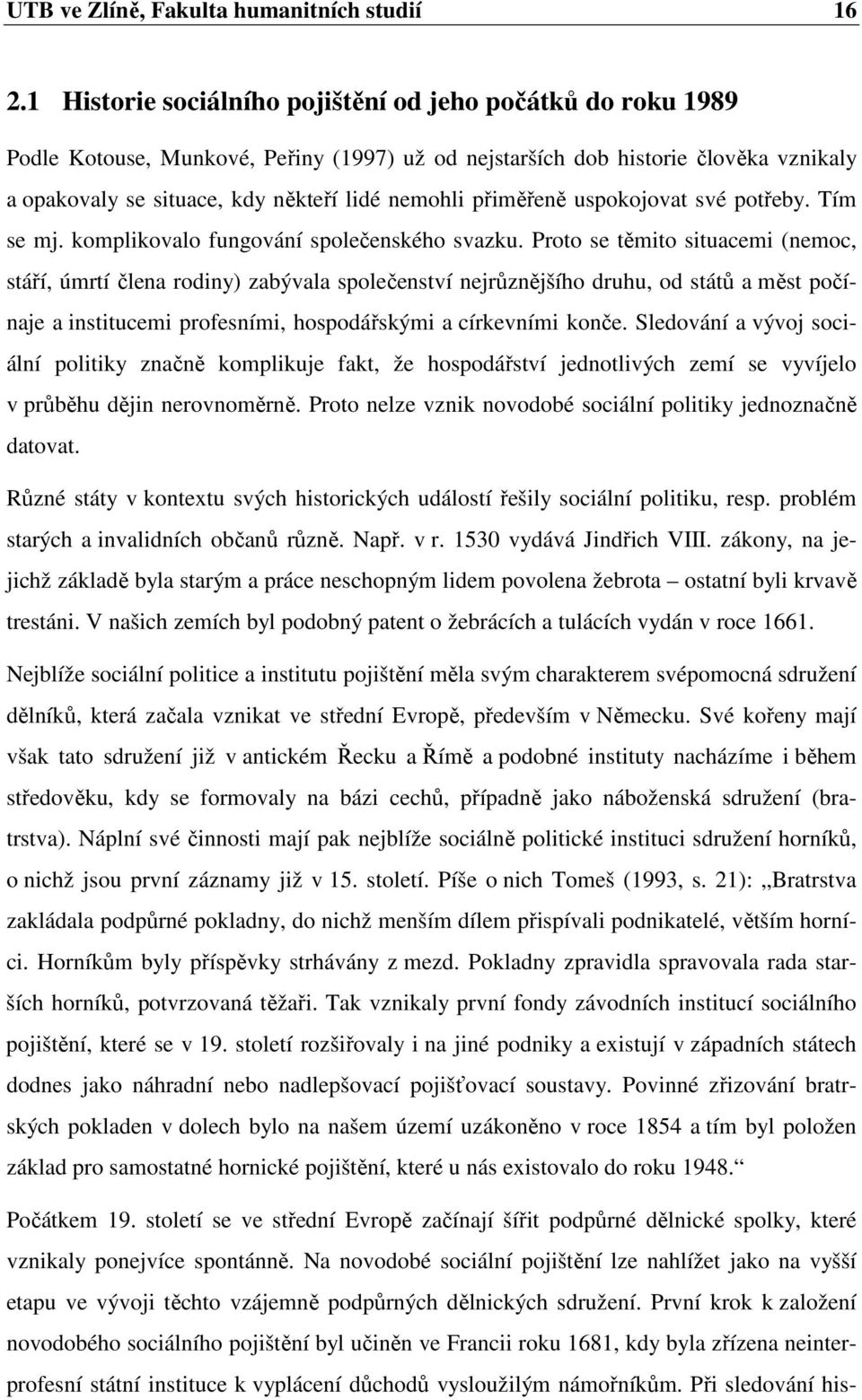 přiměřeně uspokojovat své potřeby. Tím se mj. komplikovalo fungování společenského svazku.