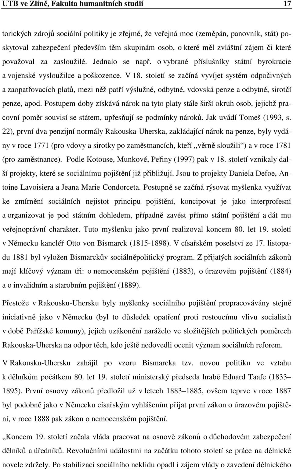 století se začíná vyvíjet systém odpočivných a zaopatřovacích platů, mezi něž patří výslužné, odbytné, vdovská penze a odbytné, sirotčí penze, apod.