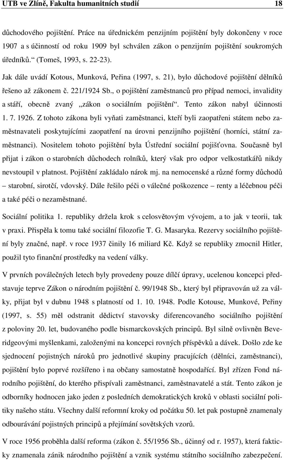 Jak dále uvádí Kotous, Munková, Peřina (1997, s. 21), bylo důchodové pojištění dělníků řešeno až zákonem č. 221/1924 Sb.