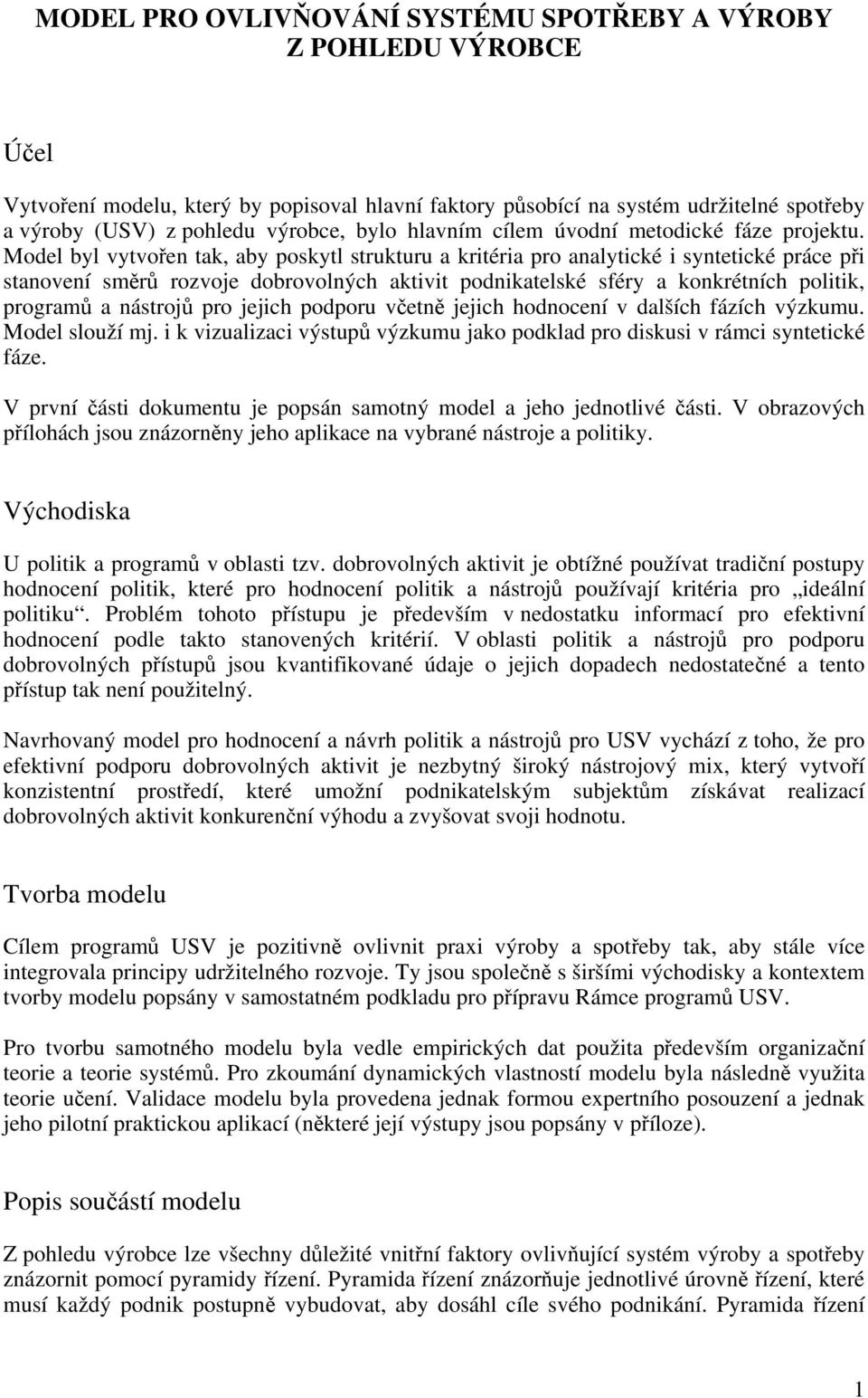 Model byl vytvořen tak, aby poskytl strukturu a kritéria pro analytické i syntetické práce při stanovení směrů rozvoje dobrovolných aktivit podnikatelské sféry a konkrétních politik, programů a