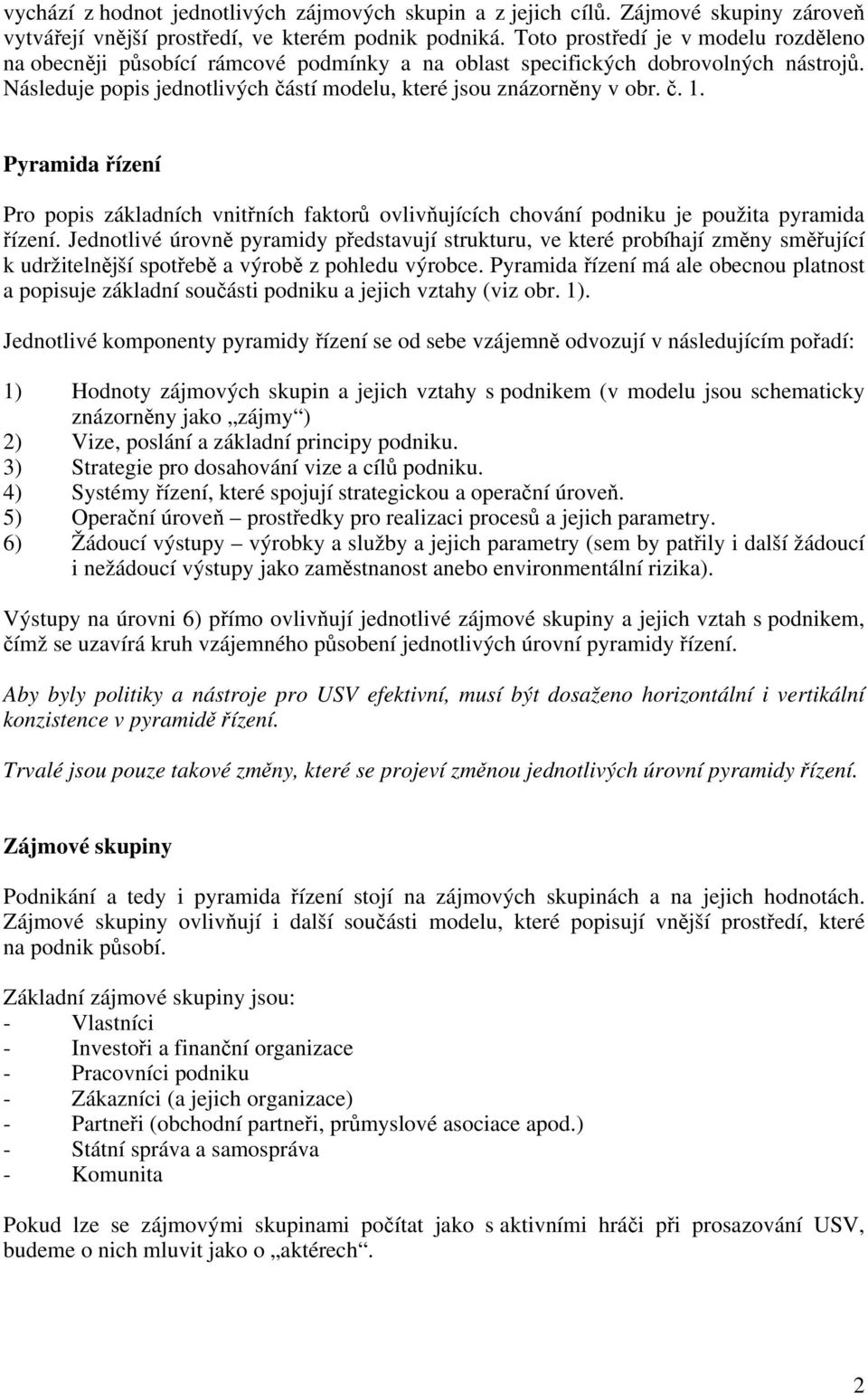 Pyramida řízení Pro popis základních vnitřních faktorů ovlivňujících chování podniku je použita pyramida řízení.