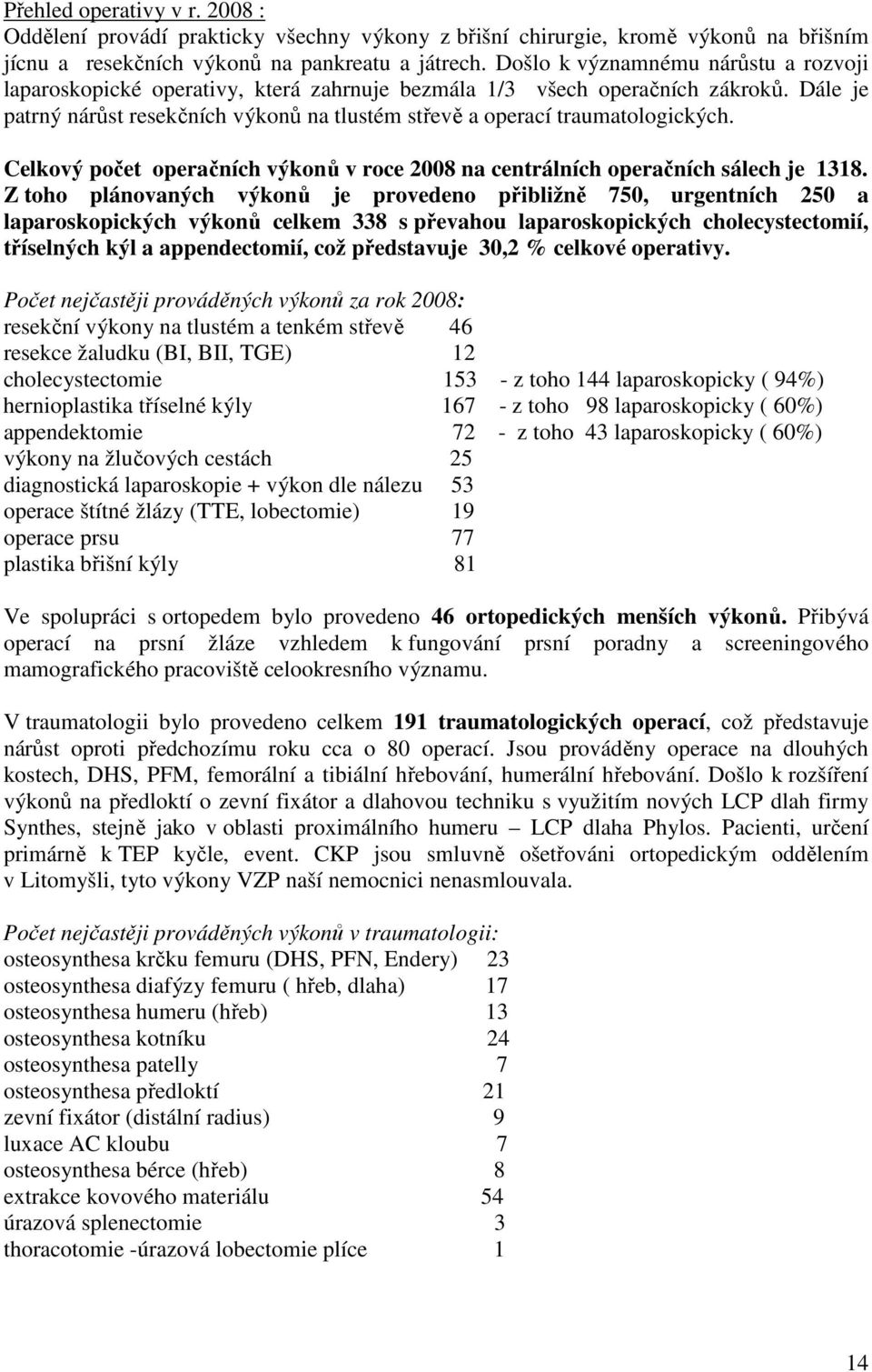 Dále je patrný nárůst resekčních výkonů na tlustém střevě a operací traumatologických. Celkový počet operačních výkonů v roce 2008 na centrálních operačních sálech je 1318.