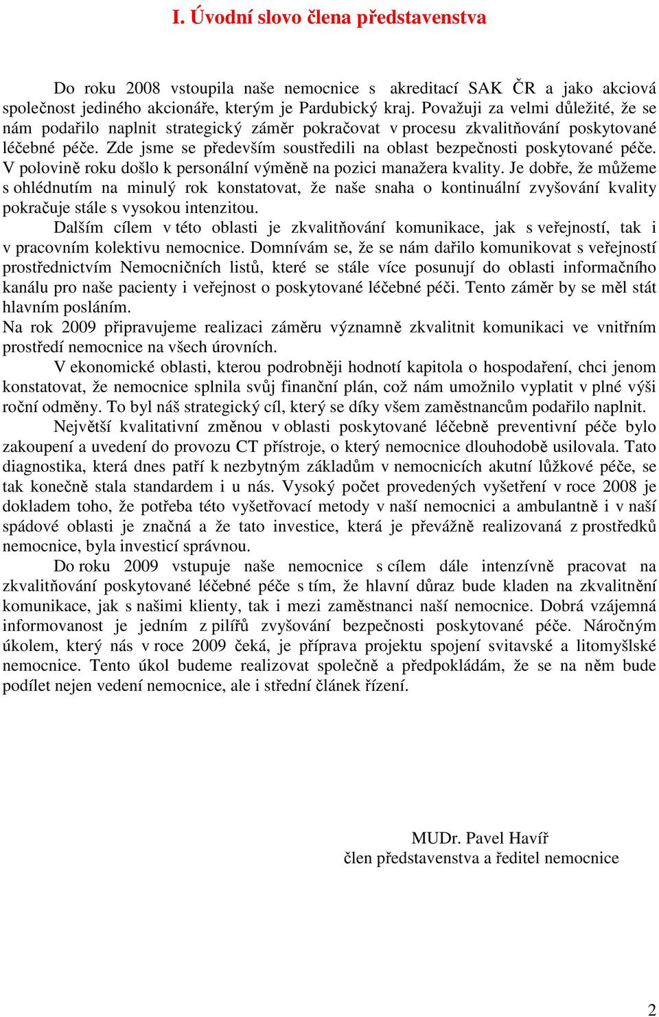 Zde jsme se především soustředili na oblast bezpečnosti poskytované péče. V polovině roku došlo k personální výměně na pozici manažera kvality.