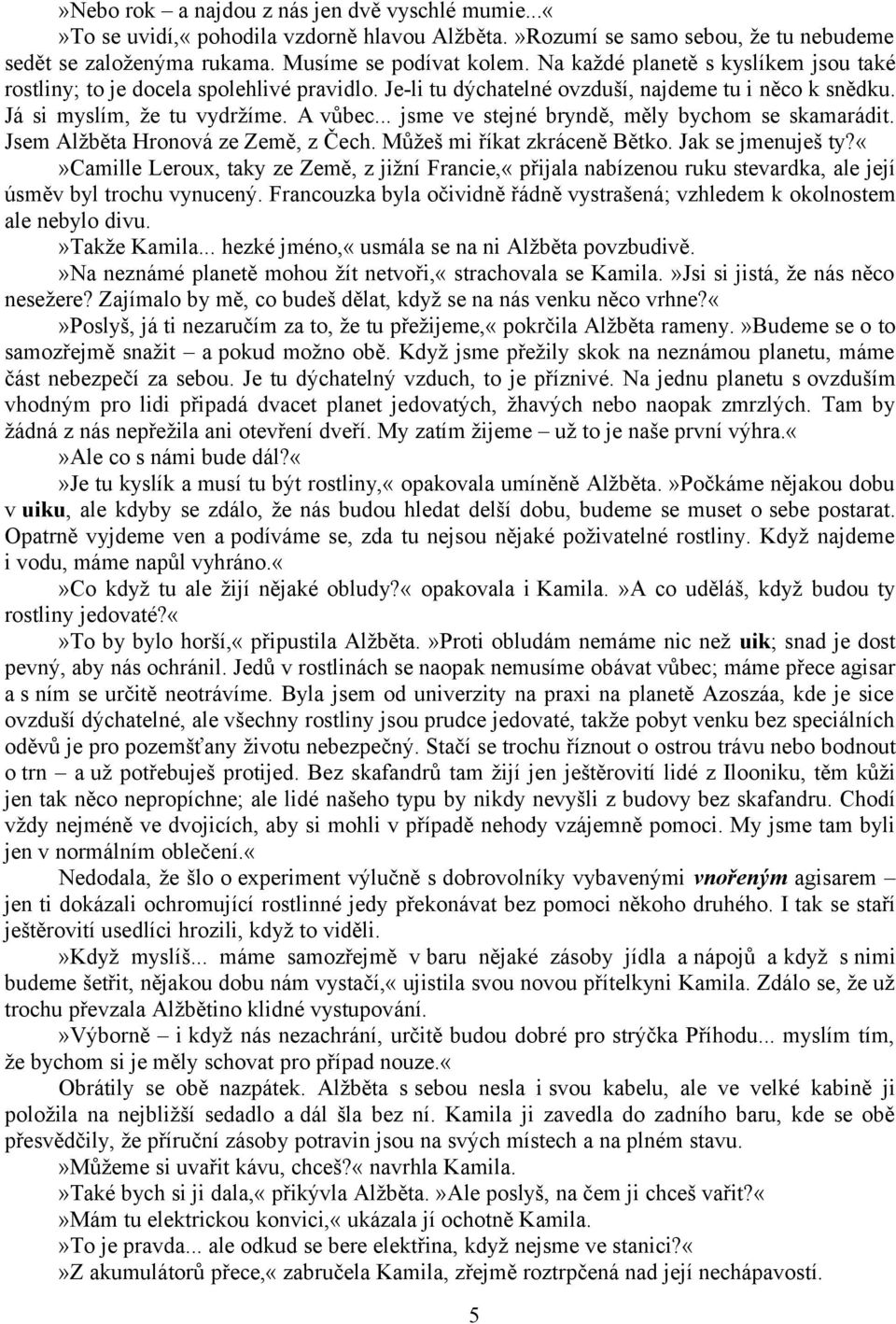 .. jsme ve stejné bryndě, měly bychom se skamarádit. Jsem Alžběta Hronová ze Země, z Čech. Můžeš mi říkat zkráceně Bětko. Jak se jmenuješ ty?