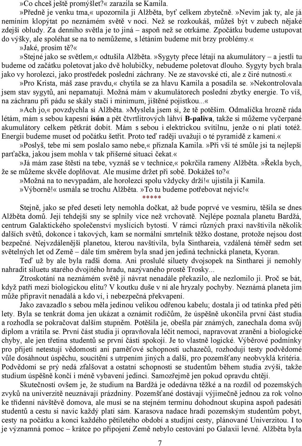 Zpočátku budeme ustupovat do výšky, ale spoléhat se na to nemůžeme, s létáním budeme mít brzy problémy.jaké, prosím tě?stejné jako se světlem,«odtušila Alžběta.