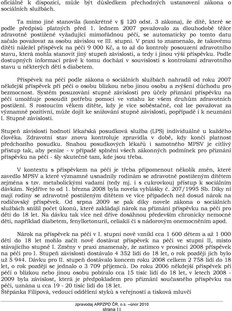 lednem 2007 považovalo za dlouhodobě těžce zdravotně postižené vyžadující mimořádnou péči, se automaticky po tomto datu začalo považovat za osobu závislou ve III. stupni.