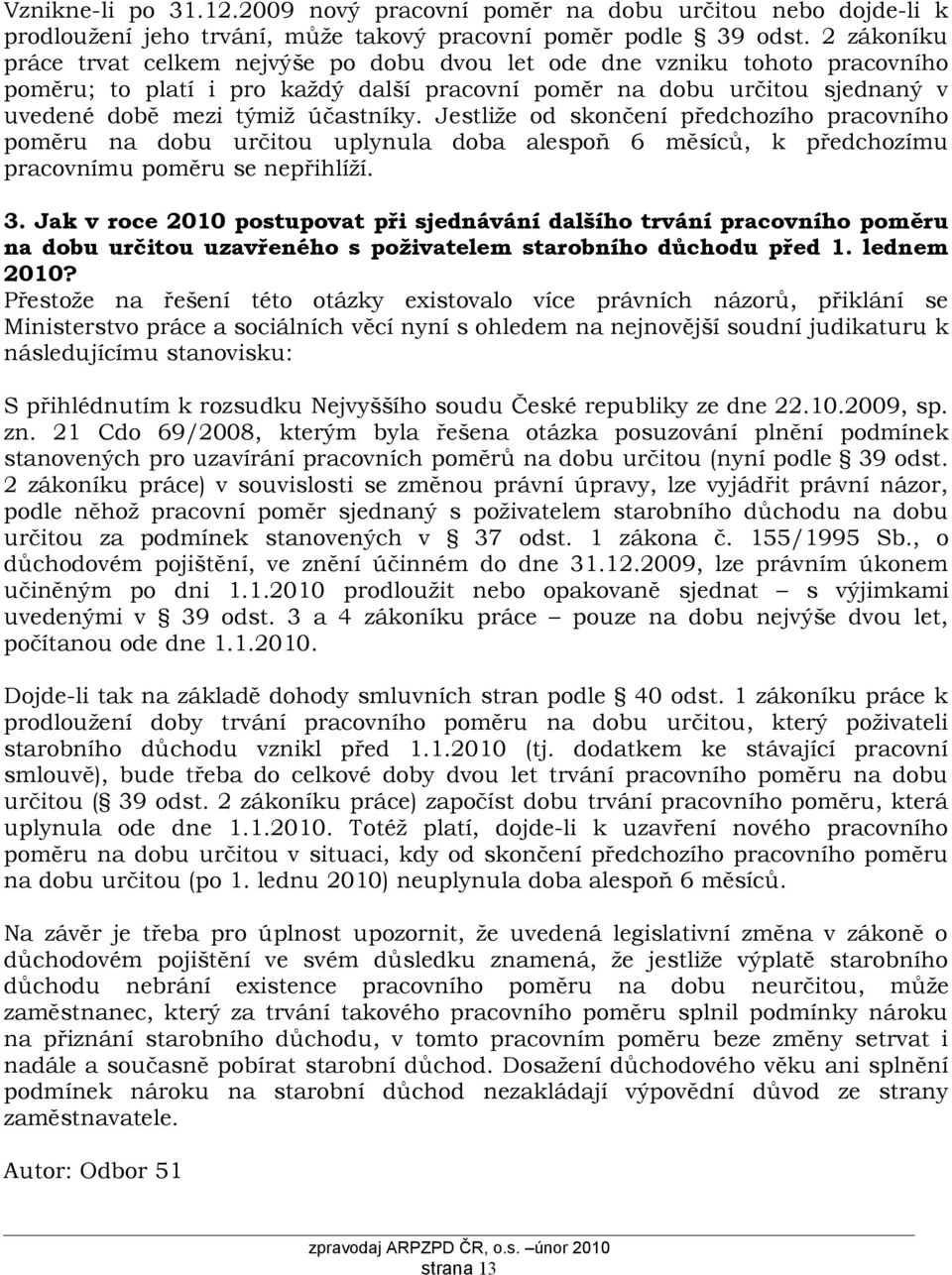 Jestliže od skončení předchozího pracovního poměru na dobu určitou uplynula doba alespoň 6 měsíců, k předchozímu pracovnímu poměru se nepřihlíží. 3.