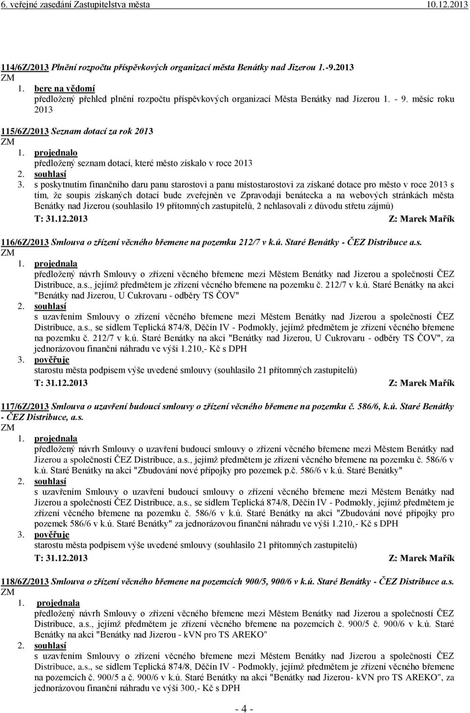 s poskytnutím finančního daru panu starostovi a panu místostarostovi za získané dotace pro město v roce 2013 s tím, že soupis získaných dotací bude zveřejněn ve Zpravodaji benátecka a na webových