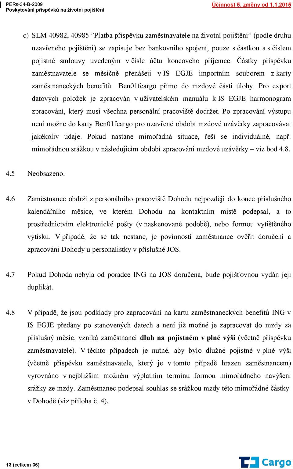 Pro export datových položek je zpracován v uživatelském manuálu k IS EGJE harmonogram zpracování, který musí všechna personální pracoviště dodržet.