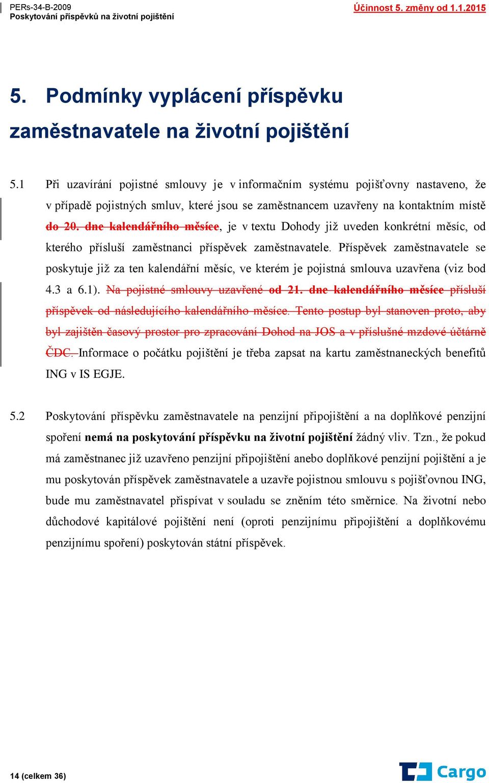 dne kalendářního měsíce, je v textu Dohody již uveden konkrétní měsíc, od kterého přísluší zaměstnanci příspěvek zaměstnavatele.