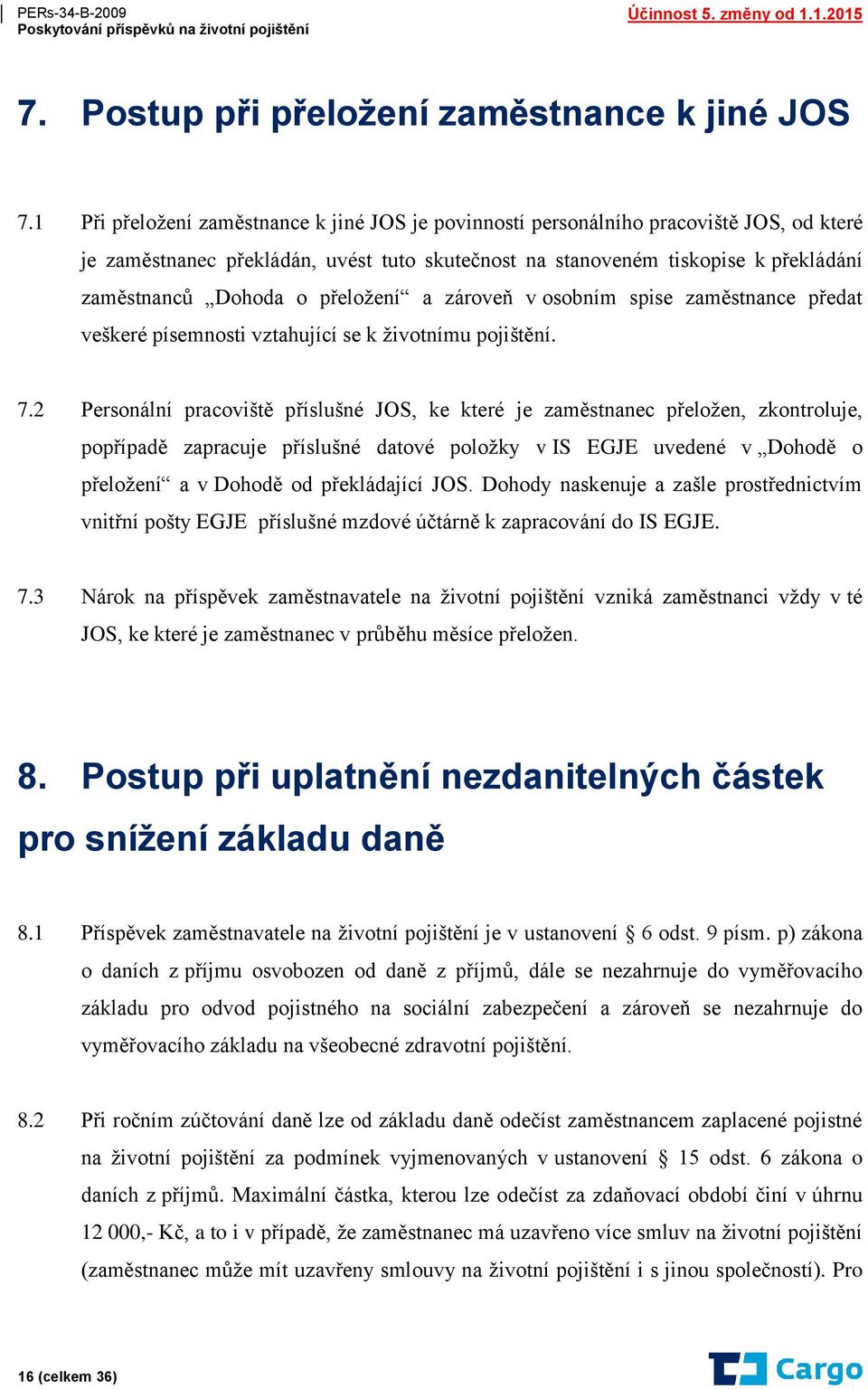 přeložení a zároveň v osobním spise zaměstnance předat veškeré písemnosti vztahující se k životnímu pojištění. 7.