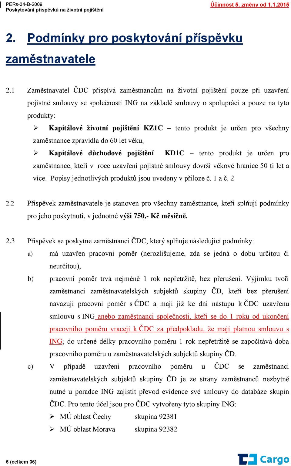 pojištění KZ1C tento produkt je určen pro všechny zaměstnance zpravidla do 60 let věku, Kapitálové důchodové pojištění KD1C tento produkt je určen pro zaměstnance, kteří v roce uzavření pojistné