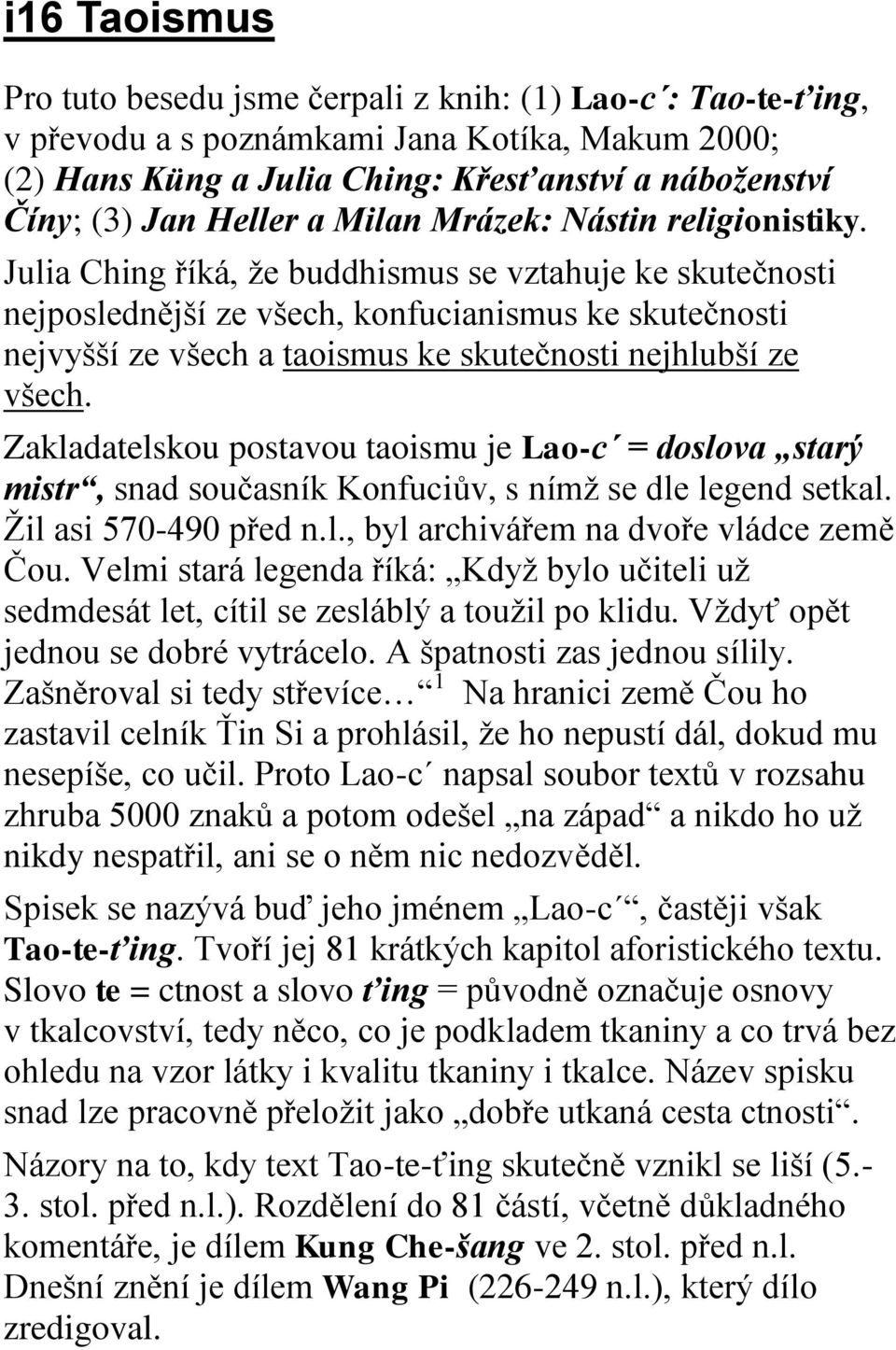 Julia Ching říká, že buddhismus se vztahuje ke skutečnosti nejposlednější ze všech, konfucianismus ke skutečnosti nejvyšší ze všech a taoismus ke skutečnosti nejhlubší ze všech.