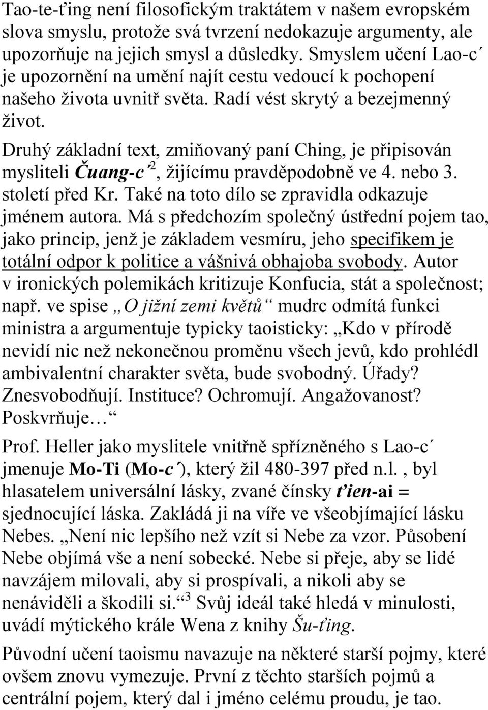 Druhý základní text, zmiňovaný paní Ching, je připisován mysliteli Čuang-c 2, žijícímu pravděpodobně ve 4. nebo 3. století před Kr. Také na toto dílo se zpravidla odkazuje jménem autora.