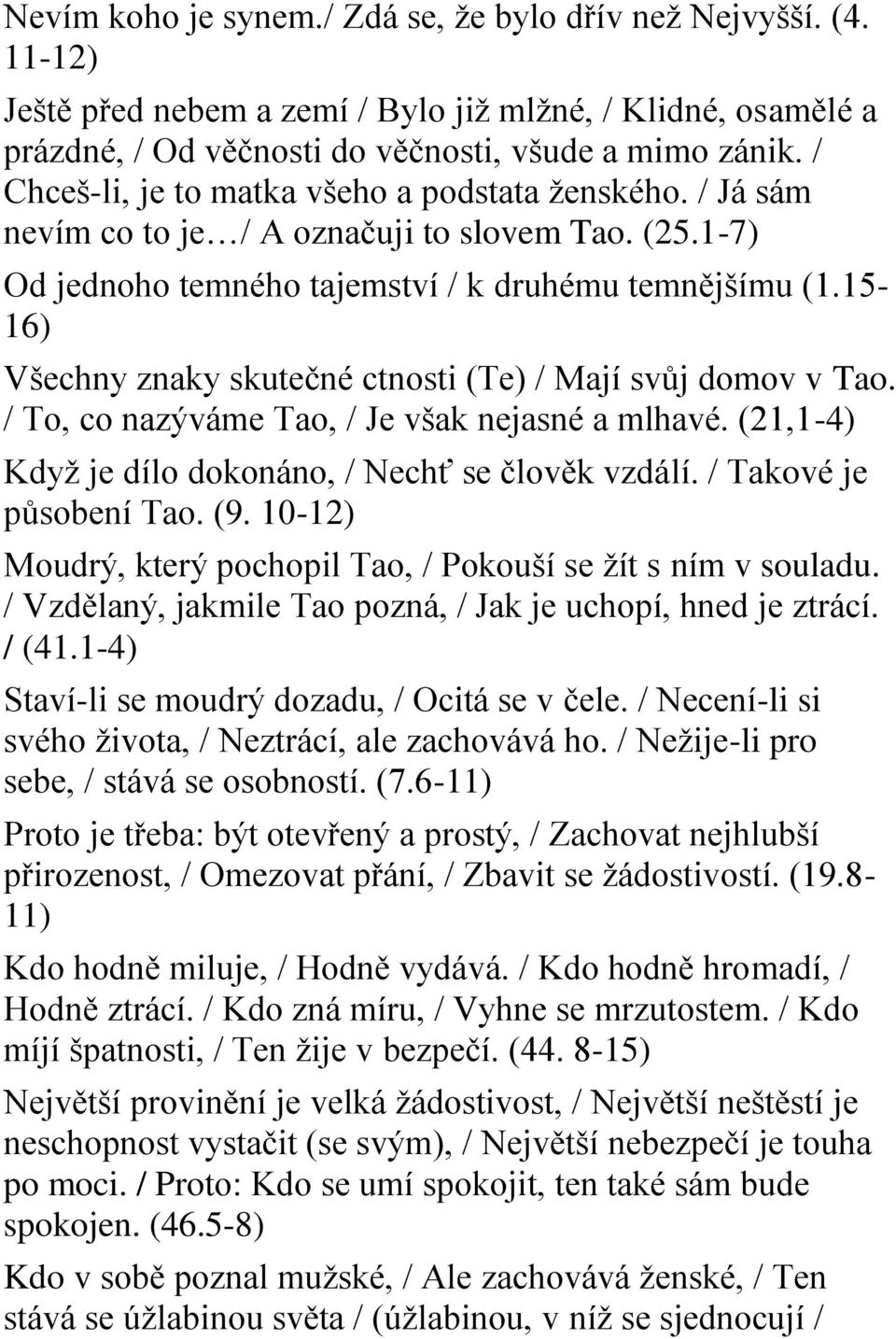 15-16) Všechny znaky skutečné ctnosti (Te) / Mají svůj domov v Tao. / To, co nazýváme Tao, / Je však nejasné a mlhavé. (21,1-4) Když je dílo dokonáno, / Nechť se člověk vzdálí.