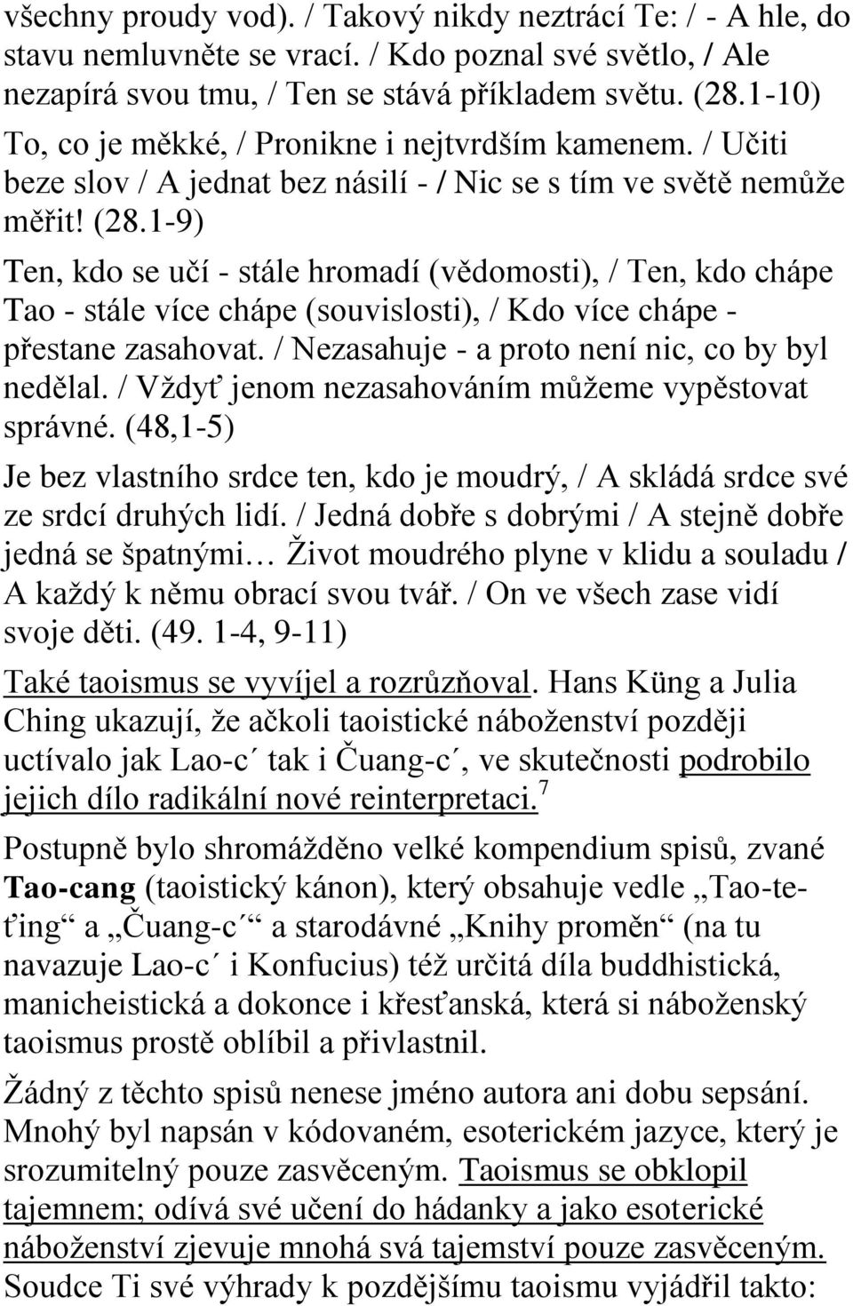 1-9) Ten, kdo se učí - stále hromadí (vědomosti), / Ten, kdo chápe Tao - stále více chápe (souvislosti), / Kdo více chápe - přestane zasahovat. / Nezasahuje - a proto není nic, co by byl nedělal.