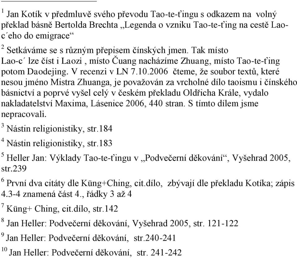 2006 čteme, že soubor textů, které nesou jméno Mistra Zhuanga, je považován za vrcholné dílo taoismu i čínského básnictví a poprvé vyšel celý v českém překladu Oldřicha Krále, vydalo nakladatelství