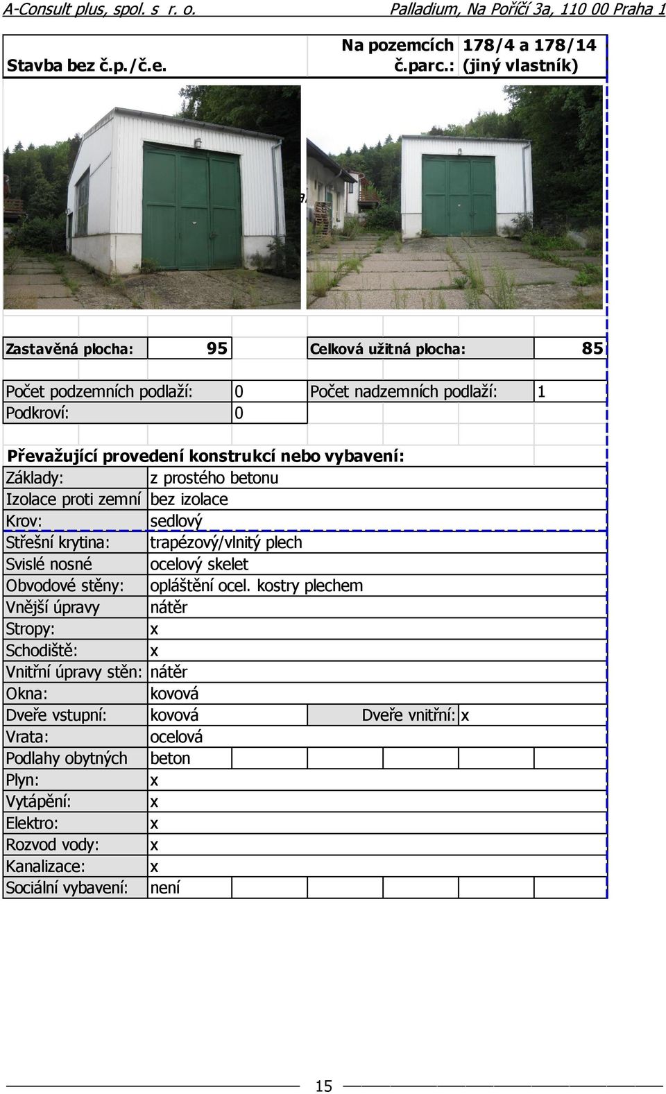 Převažující provedení konstrukcí nebo vybavení: Základy: z prostého betonu Izolace proti zemní bez izolace Krov: sedlový Střešní krytina: trapézový/vlnitý plech Svislé