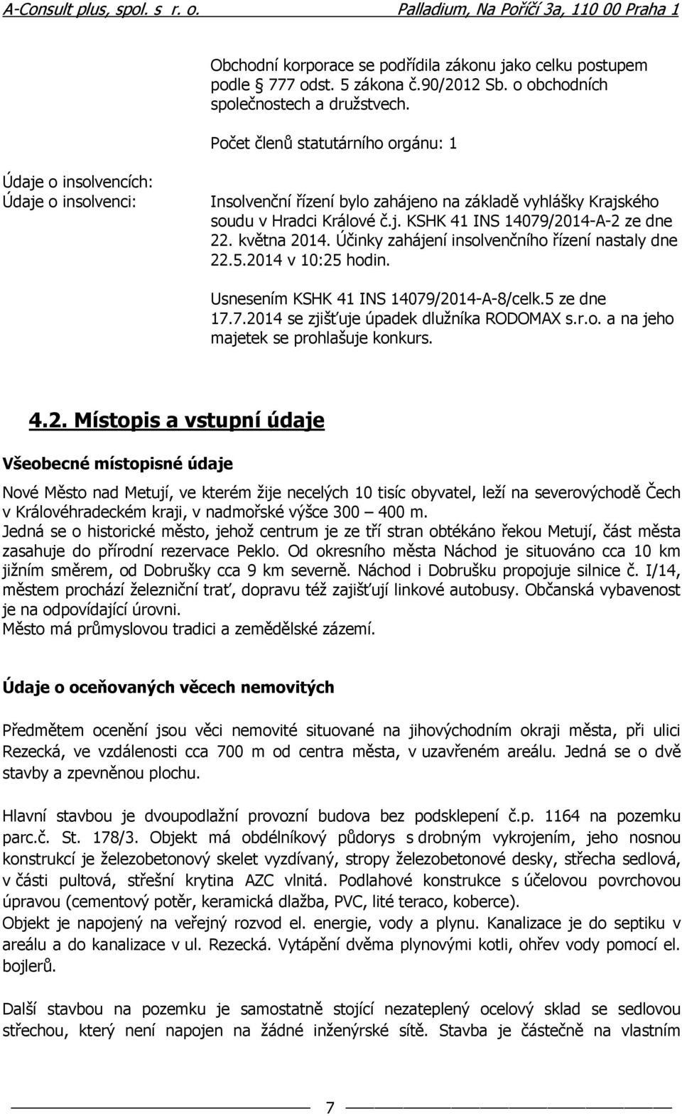 května 2014. Účinky zahájení insolvenčního řízení nastaly dne 22.5.2014 v 10:25 hodin. Usnesením KSHK 41 INS 14079/2014-A-8/celk.5 ze dne 17.7.2014 se zjišťuje úpadek dlužníka RODOMAX s.r.o. a na jeho majetek se prohlašuje konkurs.