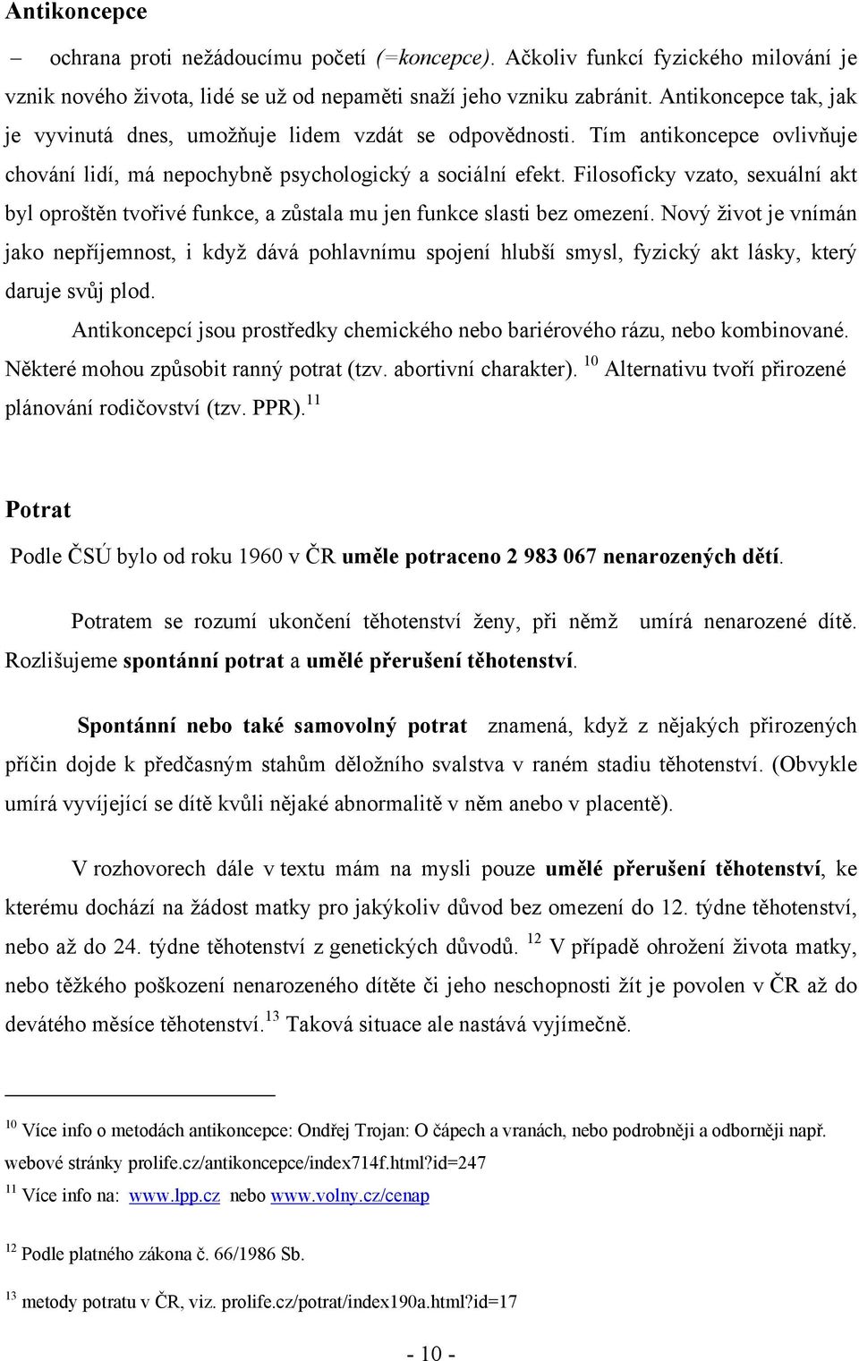 Filosoficky vzato, sexuální akt byl oproštěn tvořivé funkce, a zůstala mu jen funkce slasti bez omezení.