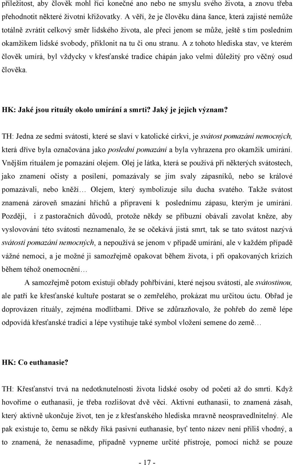 stranu. A z tohoto hlediska stav, ve kterém člověk umírá, byl vždycky v křesťanské tradice chápán jako velmi důležitý pro věčný osud člověka. HK: Jaké jsou rituály okolo umírání a smrti?