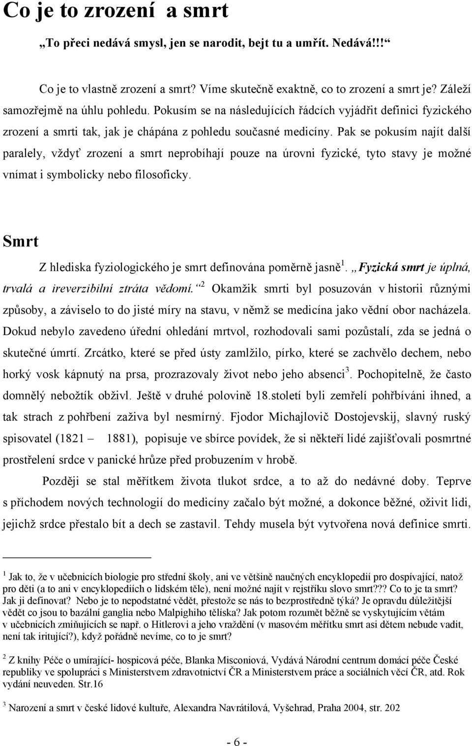 Pak se pokusím najít další paralely, vždyť zrození a smrt neprobíhají pouze na úrovni fyzické, tyto stavy je možné vnímat i symbolicky nebo filosoficky.