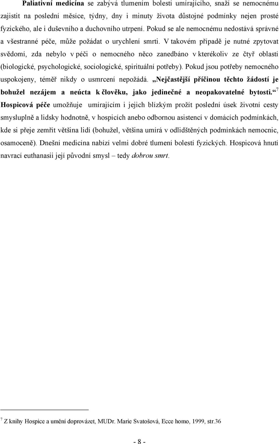 V takovém případě je nutné zpytovat svědomí, zda nebylo v péči o nemocného něco zanedbáno v kterékoliv ze čtyř oblastí (biologické, psychologické, sociologické, spirituální potřeby).