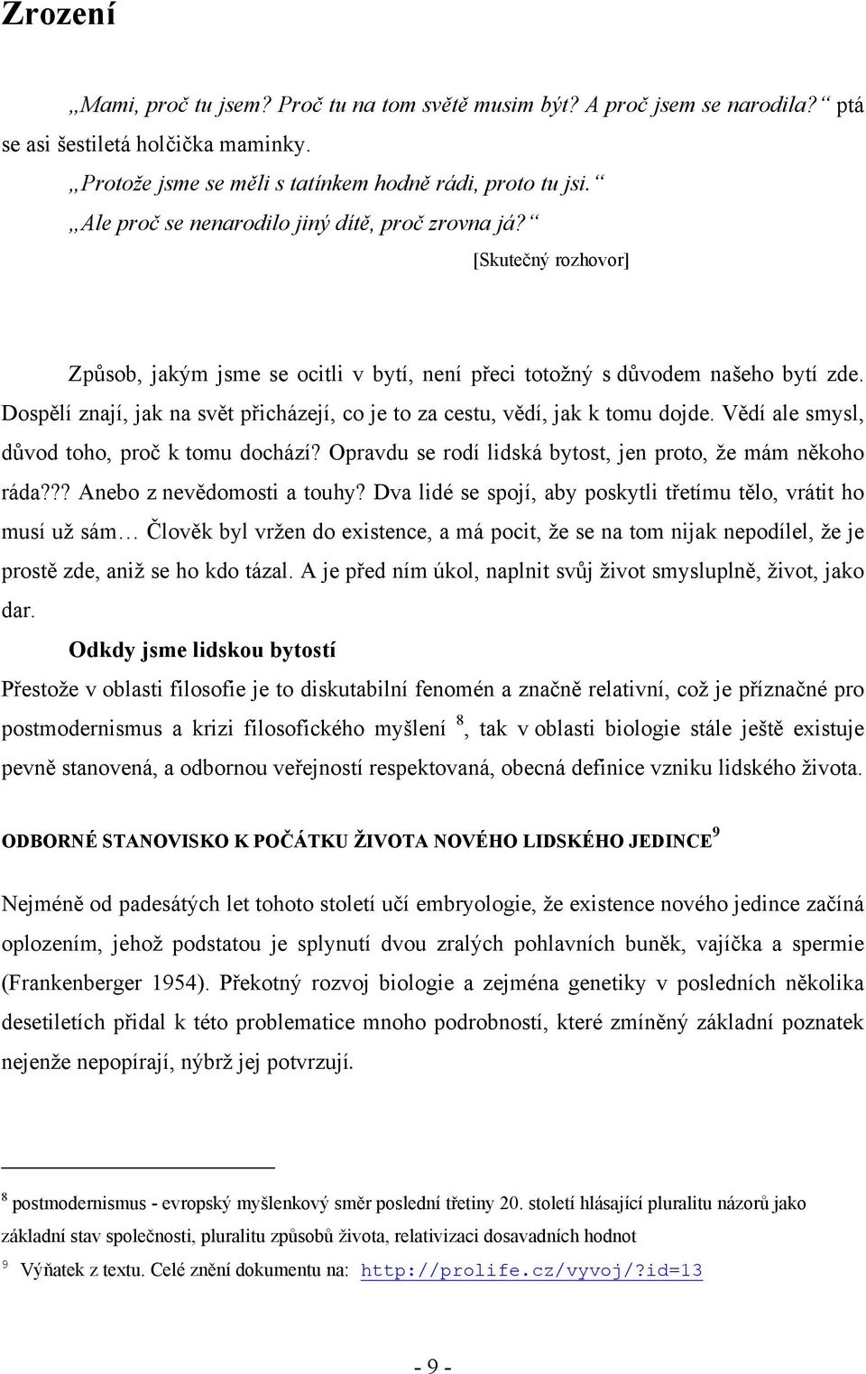 Dospělí znají, jak na svět přicházejí, co je to za cestu, vědí, jak k tomu dojde. Vědí ale smysl, důvod toho, proč k tomu dochází? Opravdu se rodí lidská bytost, jen proto, že mám někoho ráda?