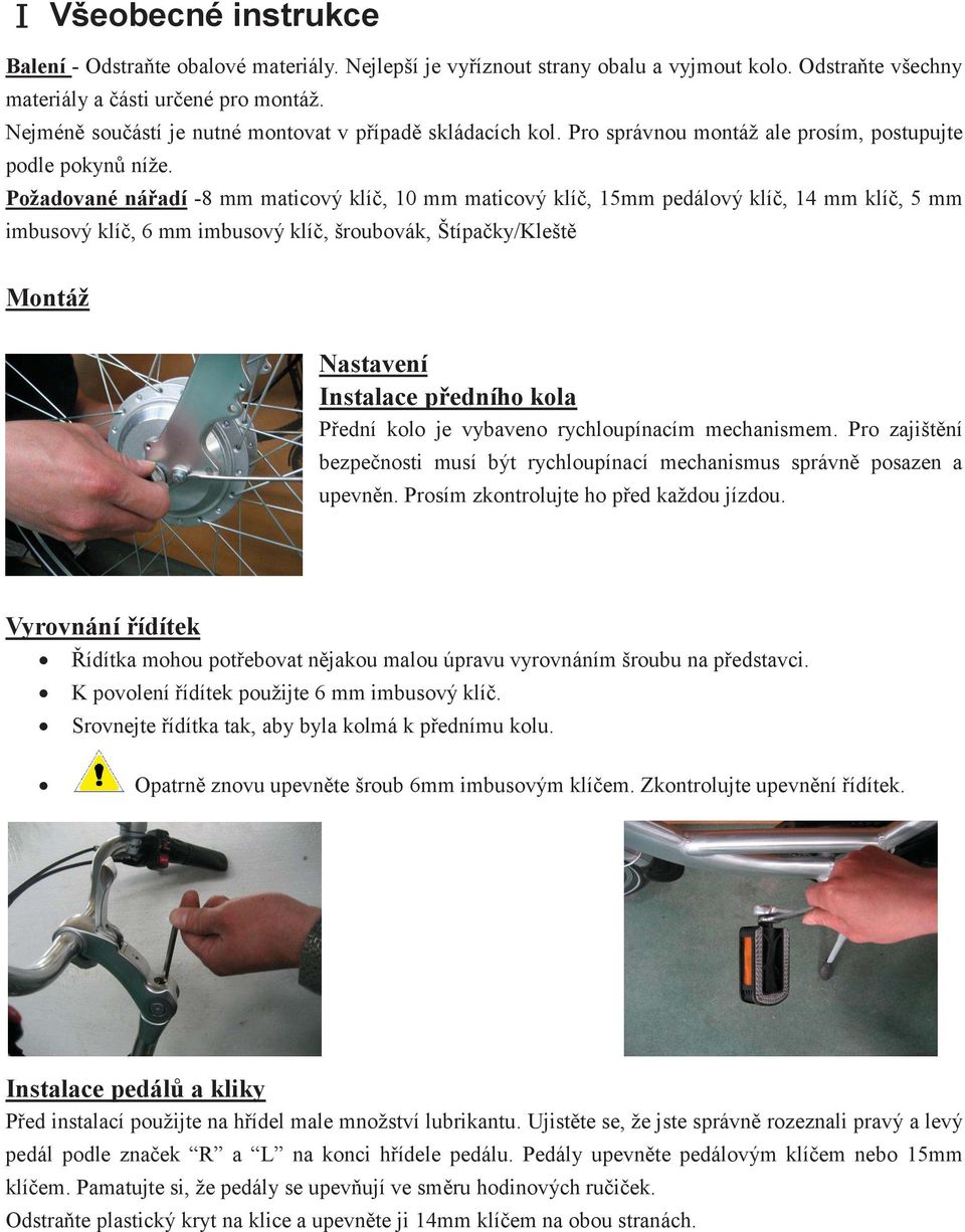 Požadované nářadí -8 mm maticový klíč, 10 mm maticový klíč, 15mm pedálový klíč, 14 mm klíč, 5 mm imbusový klíč, 6 mm imbusový klíč, šroubovák, Štípačky/Kleště Montáž Nastavení Instalace předního kola