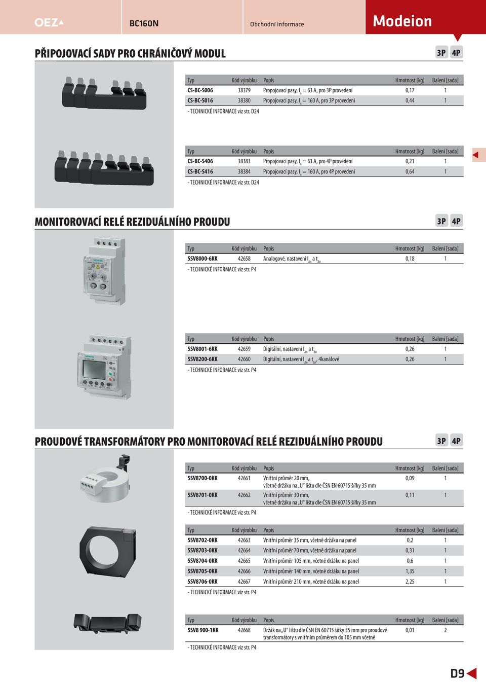 D24 Typ Kód výrobku Popis Hmotnost [kg] Balení [sada] CS-BC-S46 38383 Propojovací pasy, = 63 A, pro provedení,2 CS-BC-S46 38384 Propojovací pasy, = 6 A, pro provedení,64 - TECHNICKÉ INFORMACE viz str.