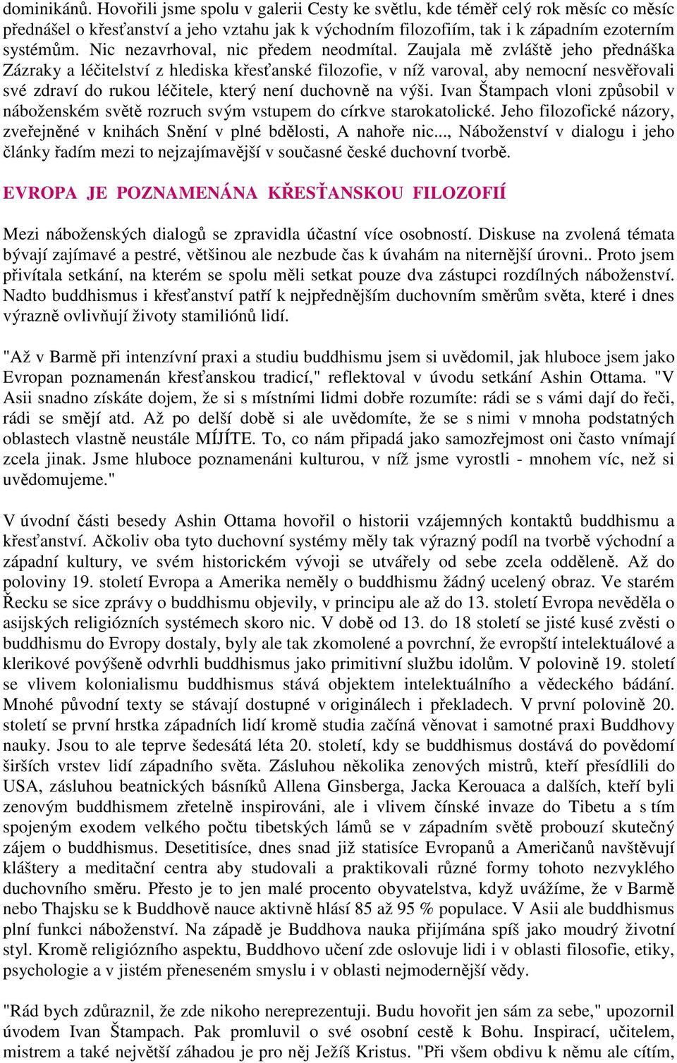 Zaujala m zvlášt jeho pednáška Zázraky a léitelství z hlediska kesanské filozofie, v níž varoval, aby nemocní nesvovali své zdraví do rukou léitele, který není duchovn na výši.