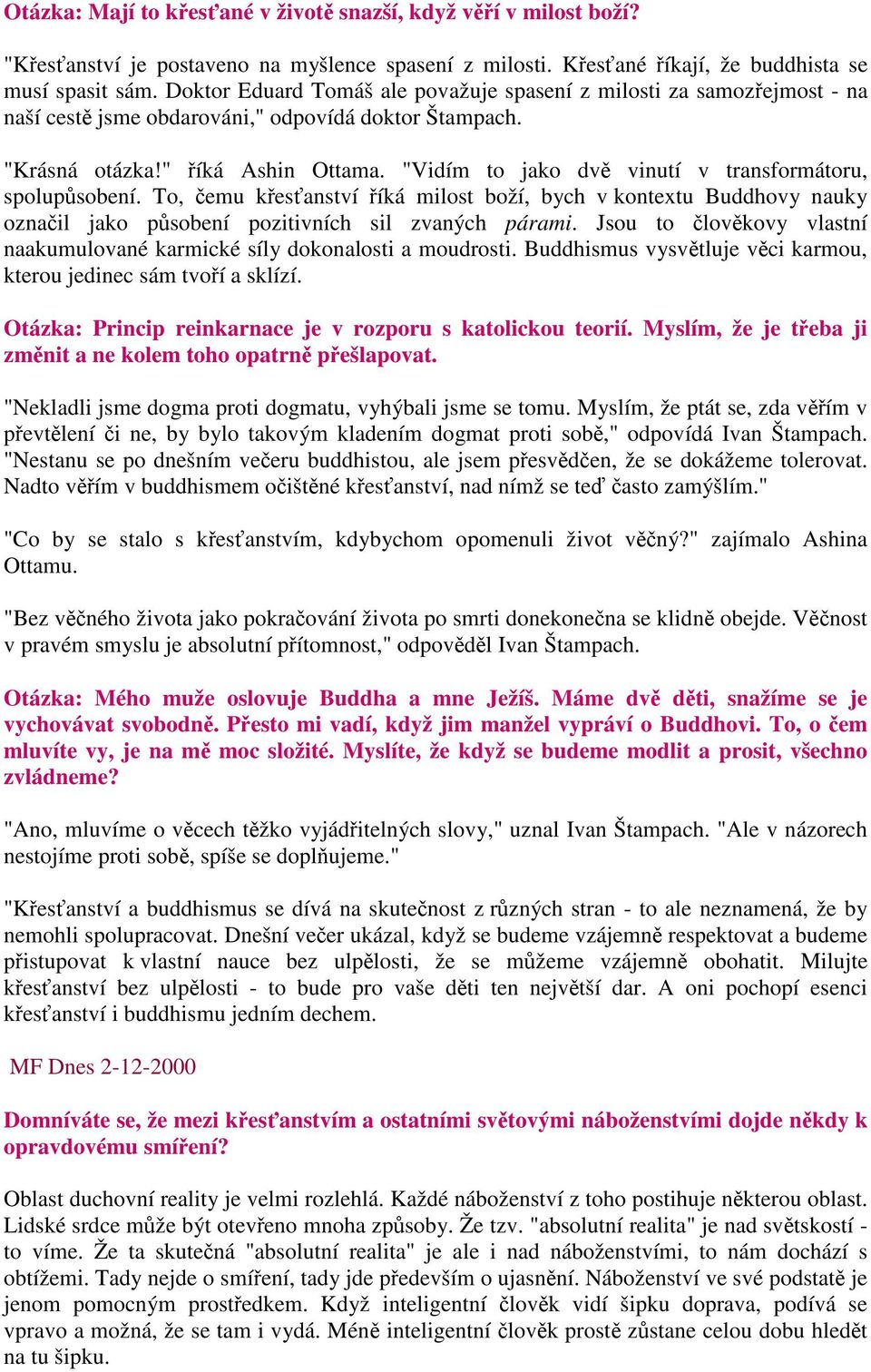 "Vidím to jako dv vinutí v transformátoru, spolupsobení. To, emu kesanství íká milost boží, bych v kontextu Buddhovy nauky oznail jako psobení pozitivních sil zvaných párami.