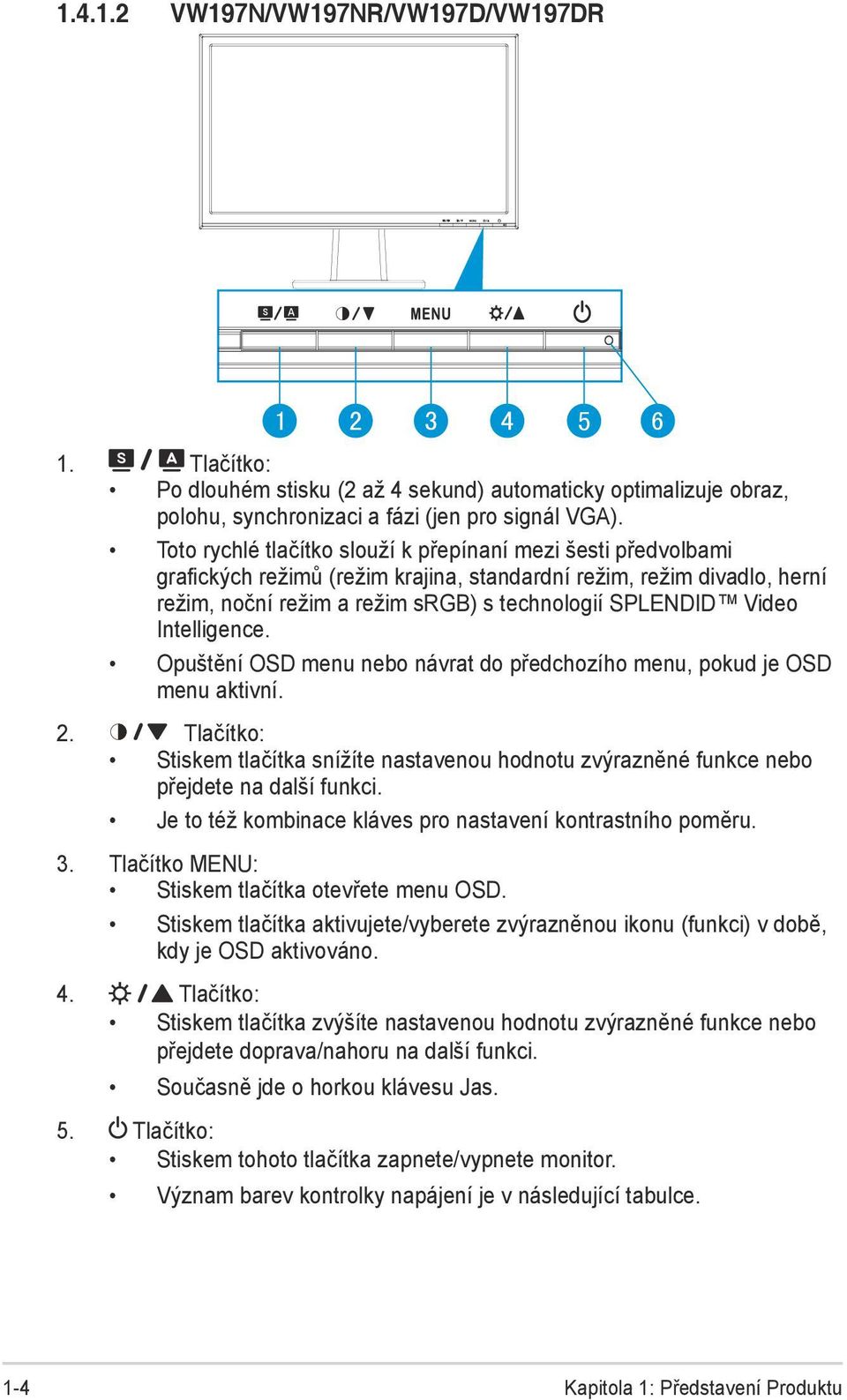 Intelligence. Opuštění OSD menu nebo návrat do předchozího menu, pokud je OSD menu aktivní. 2. Tlačítko: Stiskem tlačítka snížíte nastavenou hodnotu zvýrazněné funkce nebo přejdete na další funkci.