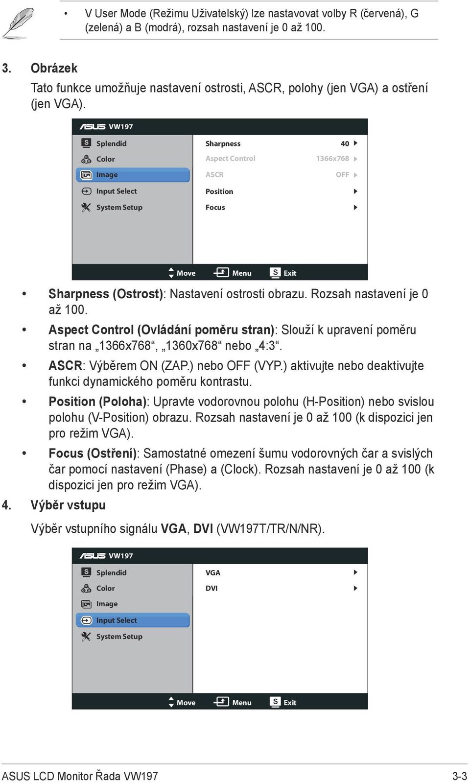 VW197 Splendid Color Image Input Select System Setup Sharpness Aspect Control ASCR Position Focus 40 1366x768 OFF Move Menu Exit Sharpness (Ostrost): Nastavení ostrosti obrazu.