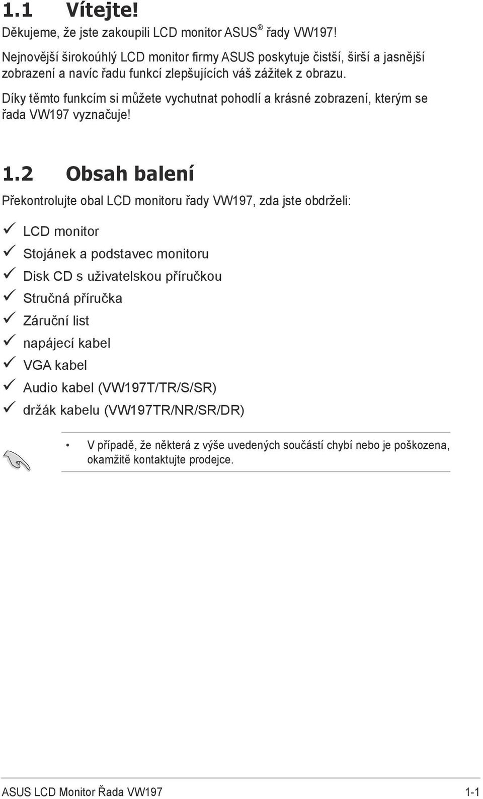 Díky těmto funkcím si můžete vychutnat pohodlí a krásné zobrazení, kterým se řada VW197 vyznačuje! 1.