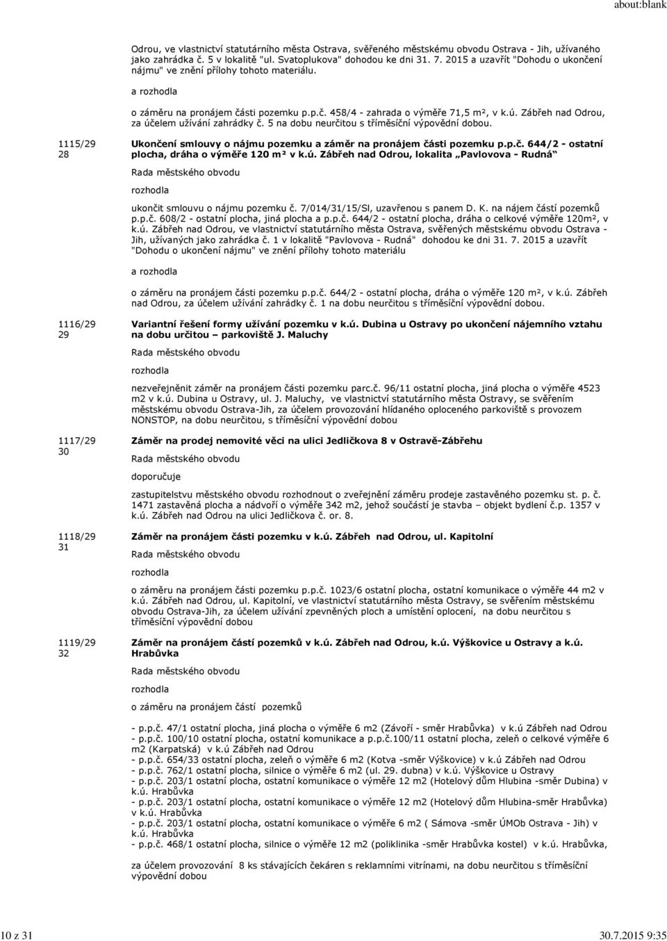 Zábřeh nad Odrou, za účelem užívání zahrádky č. 5 na dobu neurčitou s tříměsíční výpovědní dobou. 1115/29 28 Ukončení smlouvy o nájmu pozemku a záměr na pronájem části pozemku p.p.č. 644/2 - ostatní plocha, dráha o výměře 120 m² v k.