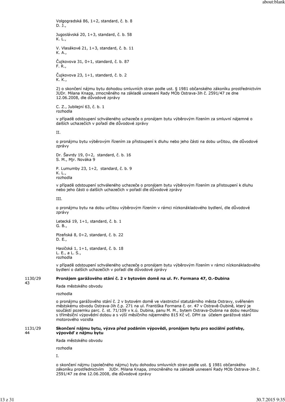 Milana Knapa, zmocněného na základě usnesení Rady MOb Ostrava-Jih č. 2591/47 ze dne 12.06.2008, dle důvodové zprávy C. Z., Jubilejní 63, č. b.