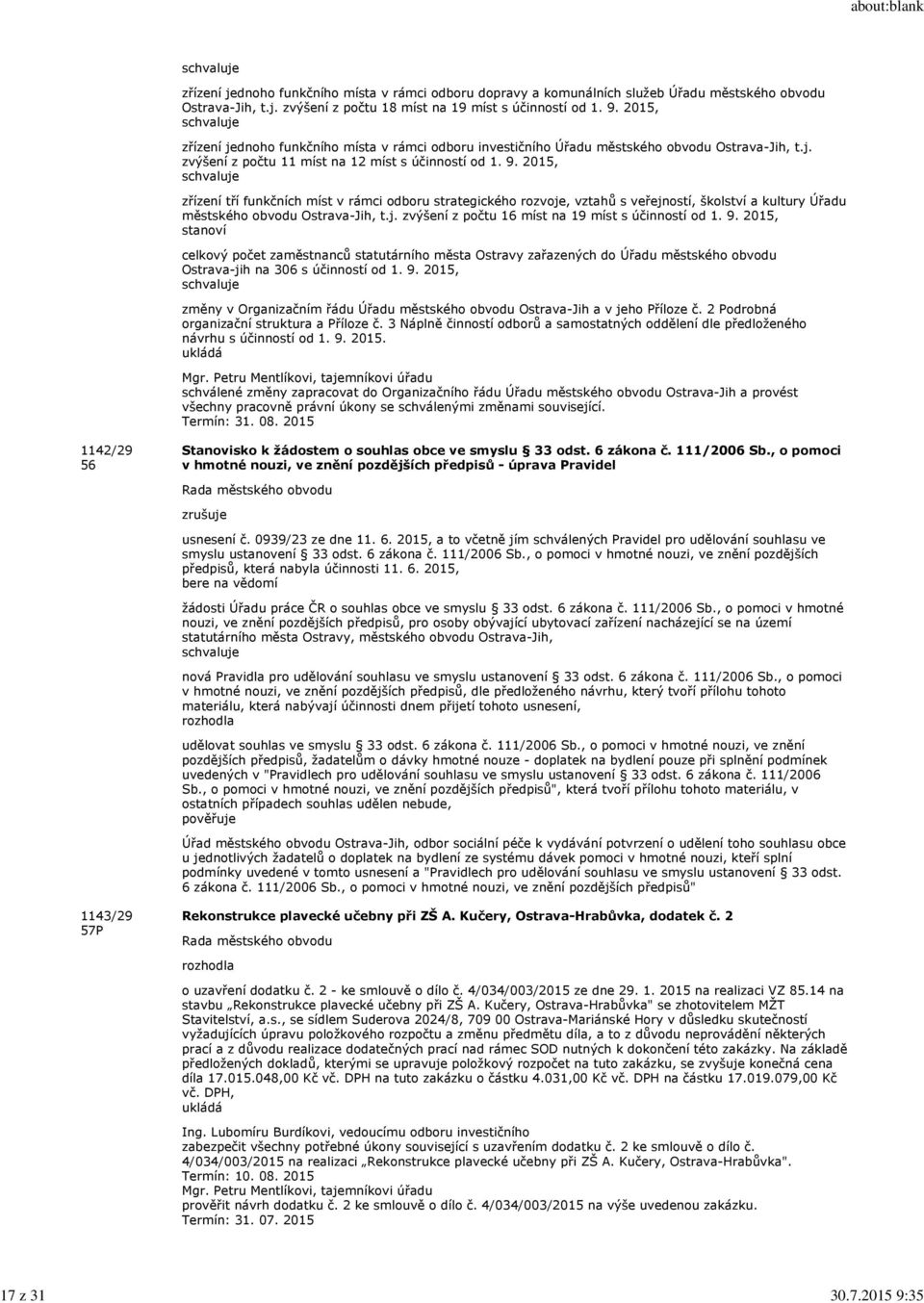 2015, schvaluje zřízení tří funkčních míst v rámci odboru strategického rozvoje, vztahů s veřejností, školství a kultury Úřadu městského obvodu Ostrava-Jih, t.j. zvýšení z počtu 16 míst na 19 míst s účinností od 1.