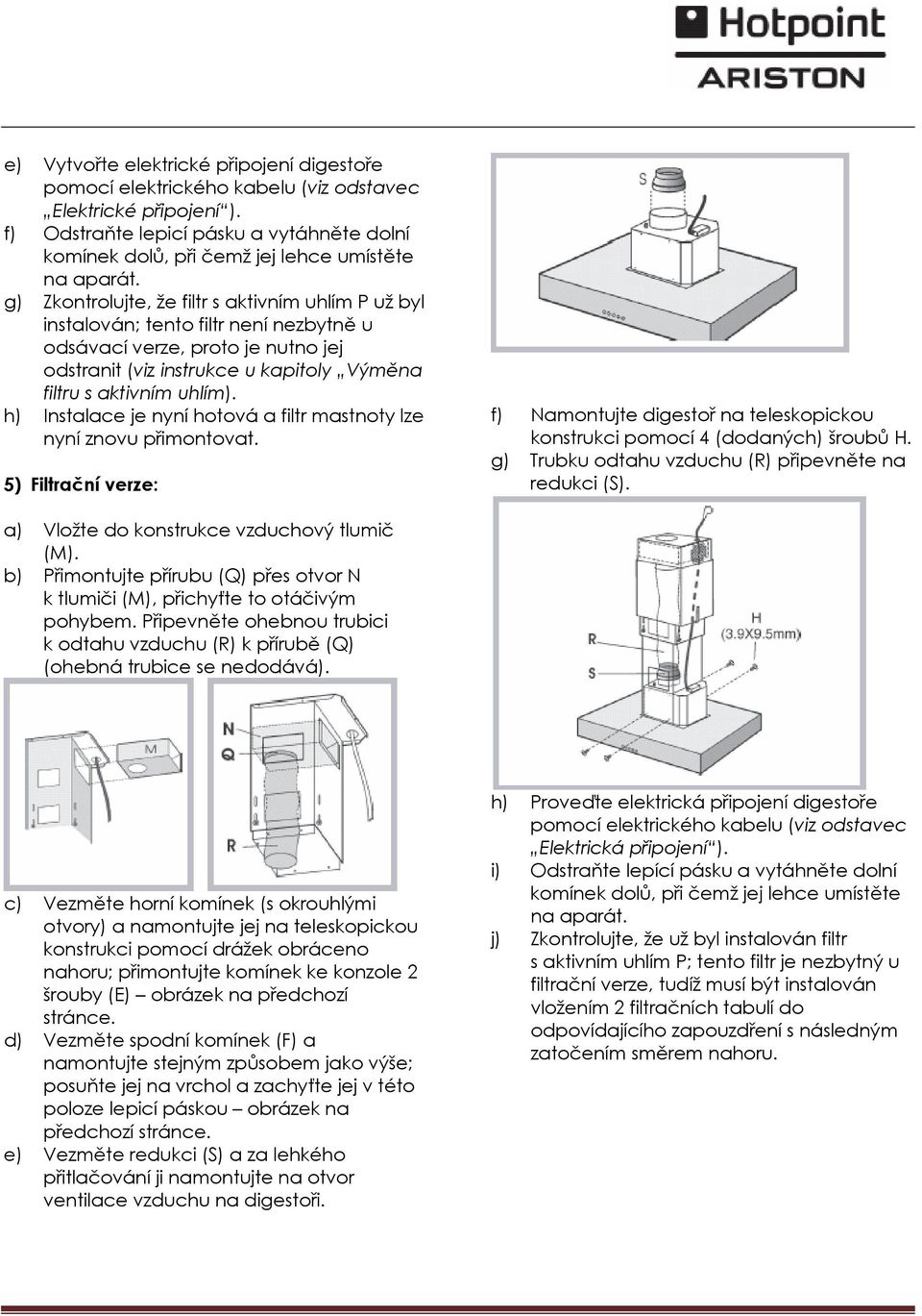 g) Zkontrolujte, že filtr s aktivním uhlím P už byl instalován; tento filtr není nezbytně u odsávací verze, proto je nutno jej odstranit (viz instrukce u kapitoly Výměna filtru s aktivním uhlím).