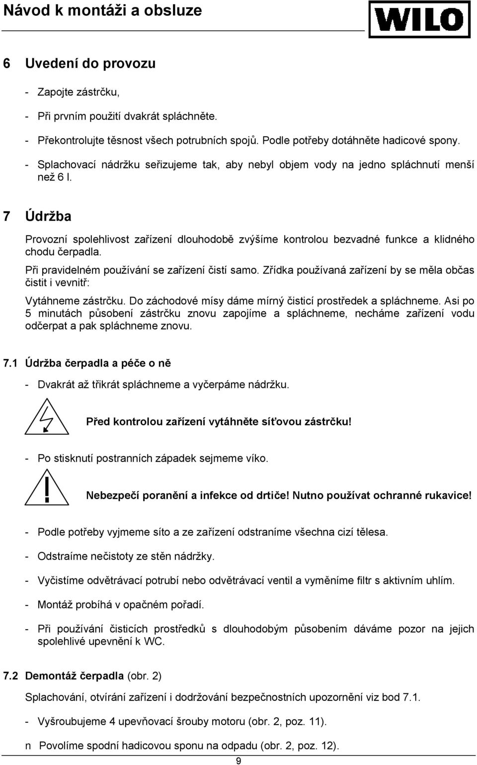 7 Údržba Provozní spolehlivost zařízení dlouhodobě zvýšíme kontrolou bezvadné funkce a klidného chodu čerpadla. Při pravidelném používání se zařízení čistí samo.