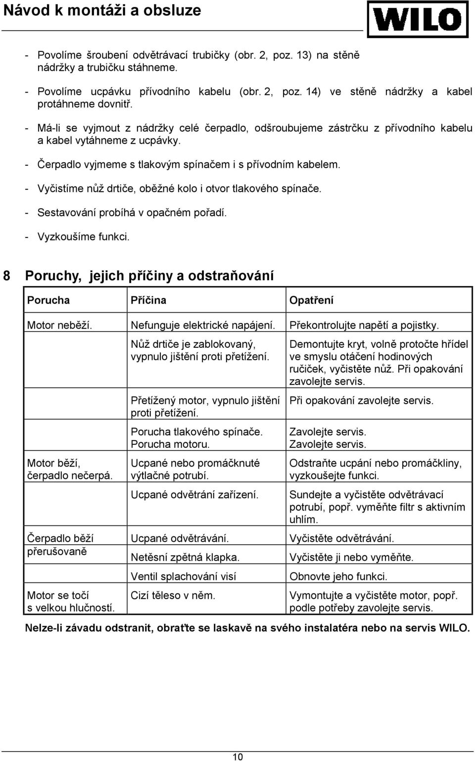 - Vyčistíme nůž drtiče, oběžné kolo i otvor tlakového spínače. - Sestavování probíhá v opačném pořadí. - Vyzkoušíme funkci.