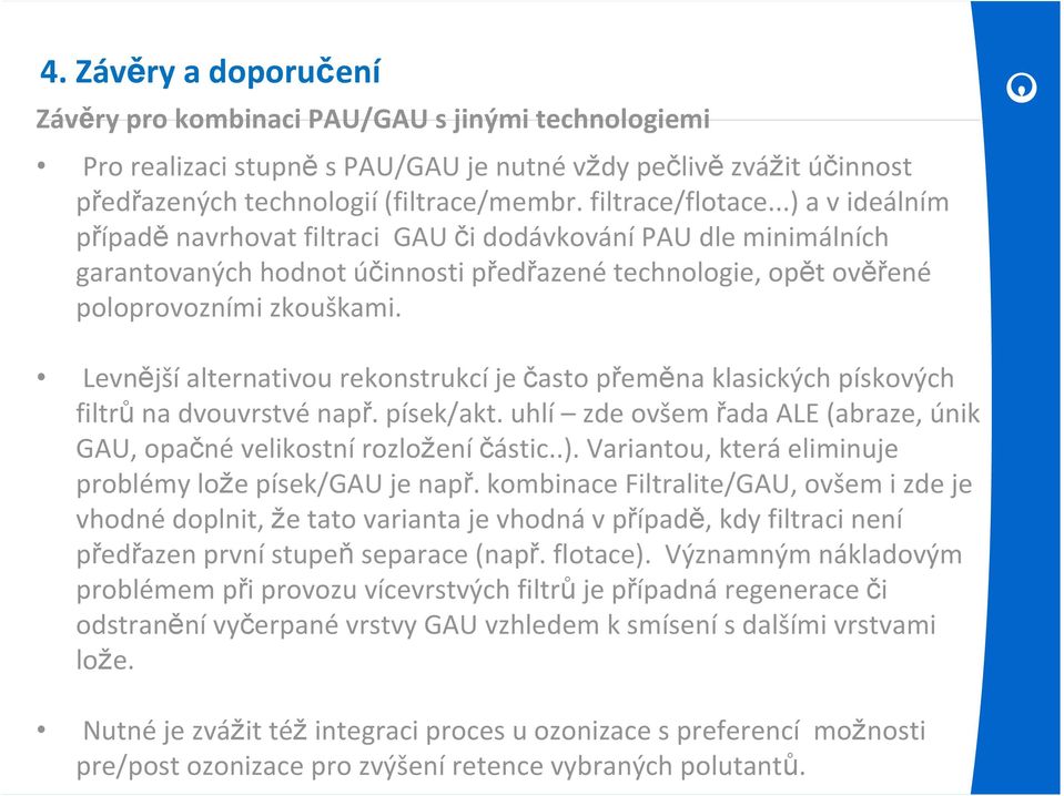 Levnější alternativou rekonstrukcí je často přeměna klasických pískových filtrů na dvouvrstvé např. písek/akt. uhlí zde ovšem řada ALE (abraze, únik GAU, opačné velikostní rozložení částic..).