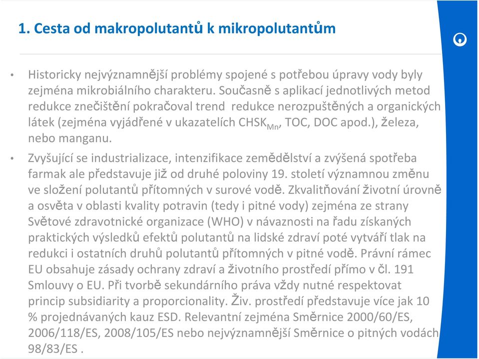 Zvyšující se industrializace, intenzifikace zemědělství a zvýšená spotřeba farmak ale představuje již od druhé poloviny 19. století významnou změnu ve složení polutantů přítomných v surové vodě.